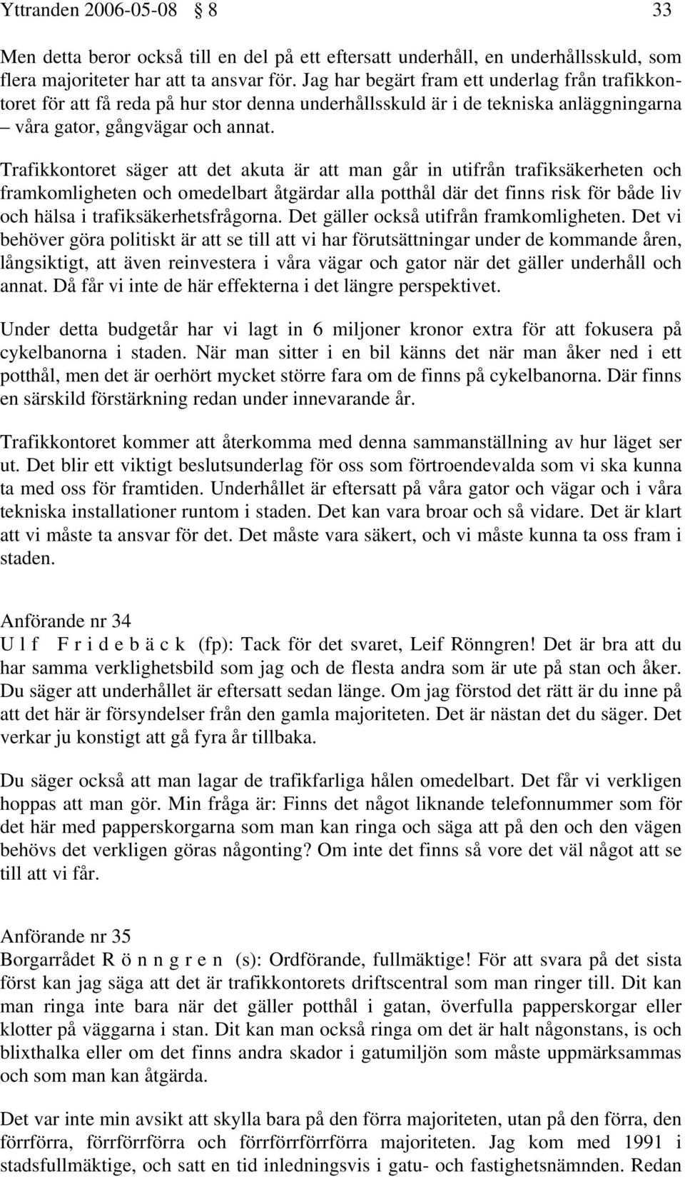 Trafikkontoret säger att det akuta är att man går in utifrån trafiksäkerheten och framkomligheten och omedelbart åtgärdar alla potthål där det finns risk för både liv och hälsa i