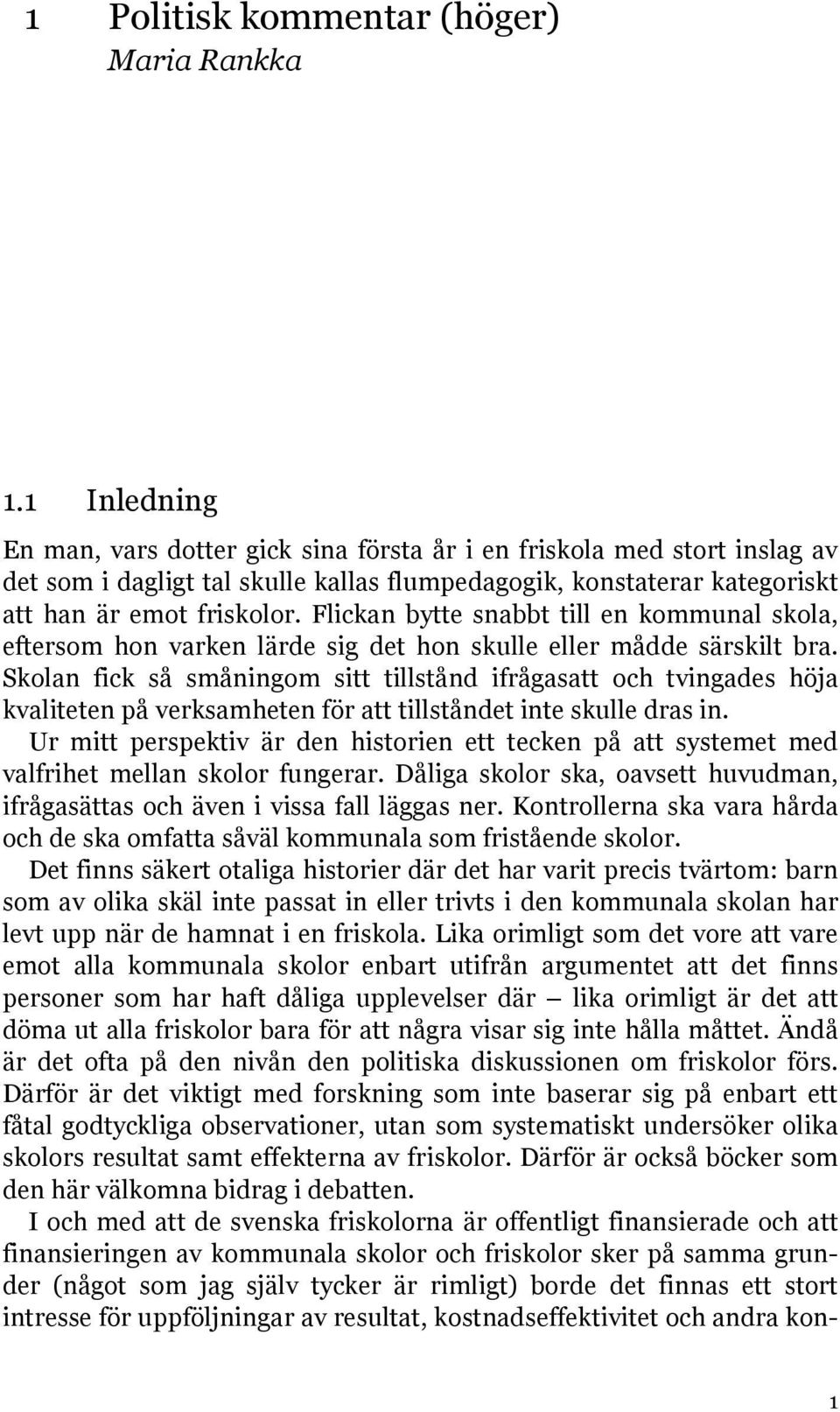 Flickan bytte snabbt till en kommunal skola, eftersom hon varken lärde sig det hon skulle eller mådde särskilt bra.