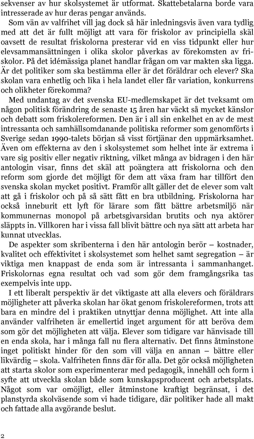 tidpunkt eller hur elevsammansättningen i olika skolor påverkas av förekomsten av friskolor. På det idémässiga planet handlar frågan om var makten ska ligga.