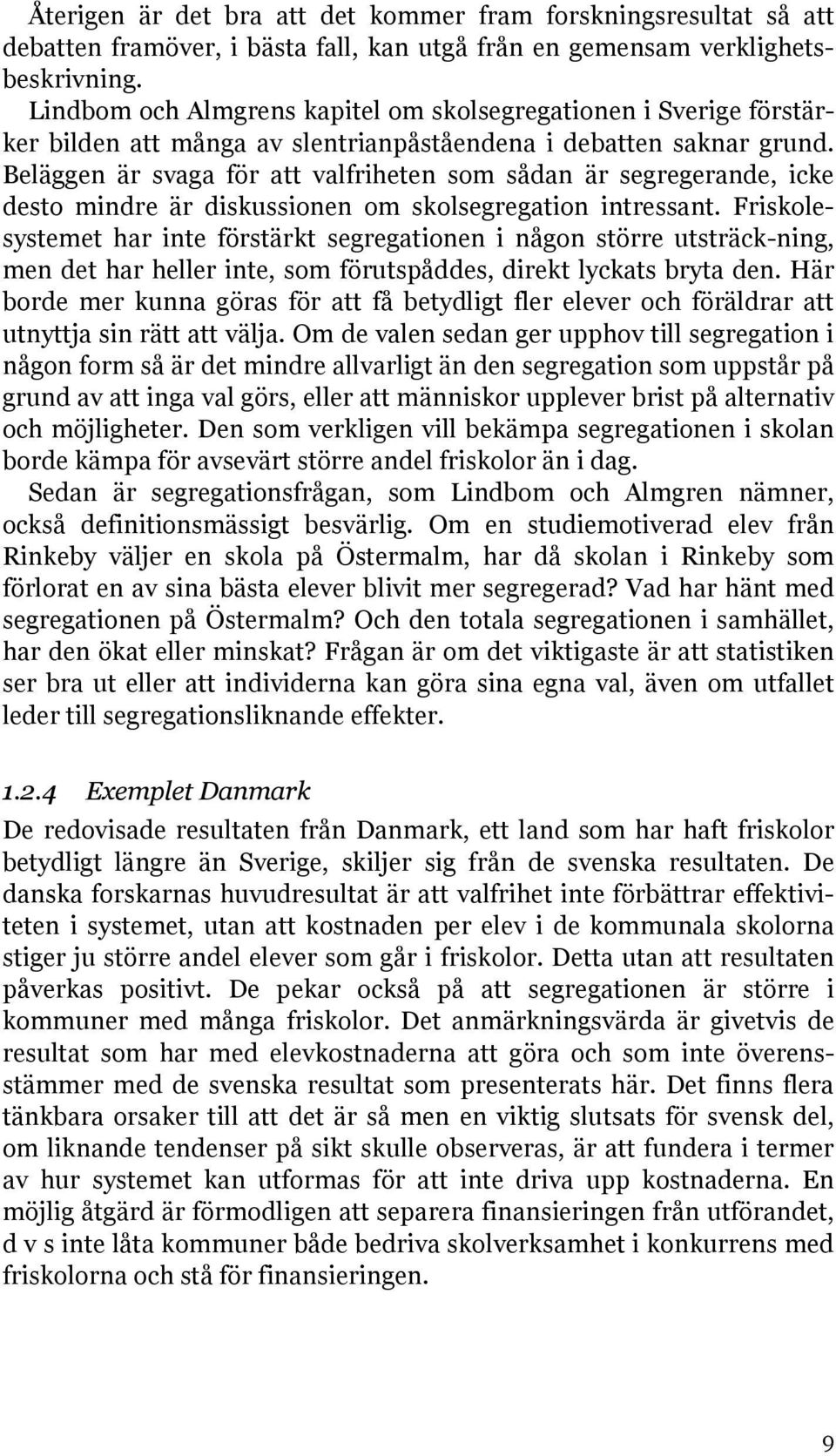 Beläggen är svaga för att valfriheten som sådan är segregerande, icke desto mindre är diskussionen om skolsegregation intressant.