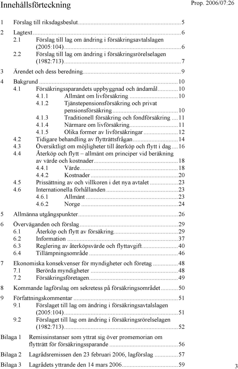 ..10 4.1.3 Traditionell försäkring och fondförsäkring...11 4.1.4 Närmare om livförsäkring...11 4.1.5 Olika former av livförsäkringar...12 4.2 Tidigare behandling av flytträttsfrågan...14 4.