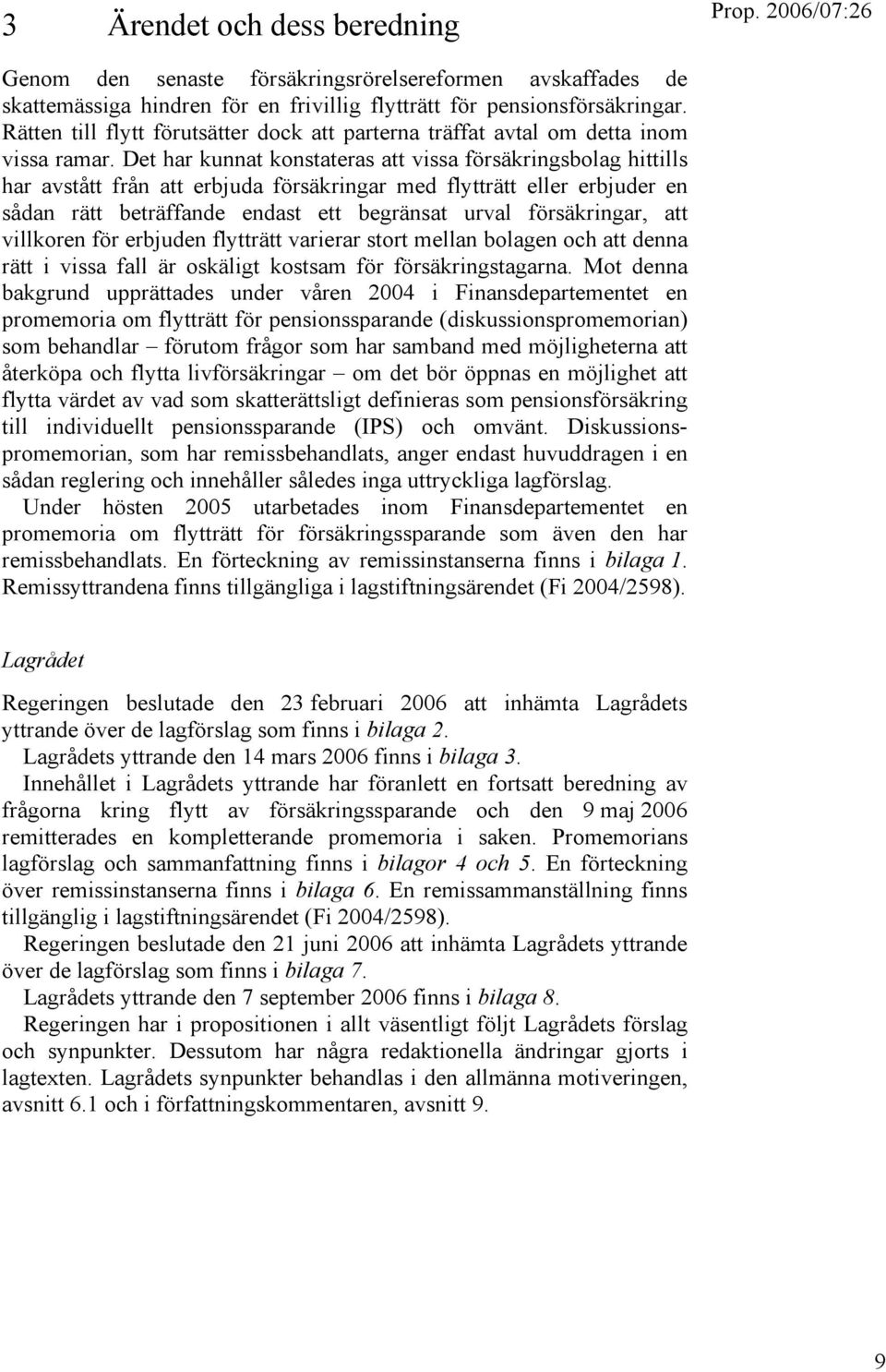 Det har kunnat konstateras att vissa försäkringsbolag hittills har avstått från att erbjuda försäkringar med flytträtt eller erbjuder en sådan rätt beträffande endast ett begränsat urval