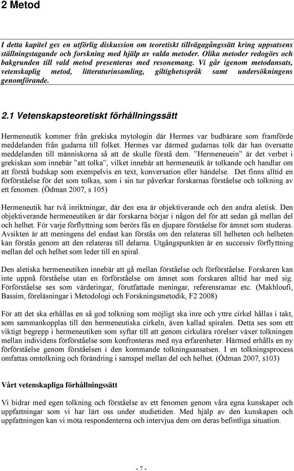 2.1 Vetenskapsteoretiskt förhållningssätt Hermeneutik kommer från grekiska mytologin där Hermes var budbärare som framförde meddelanden från gudarna till folket.