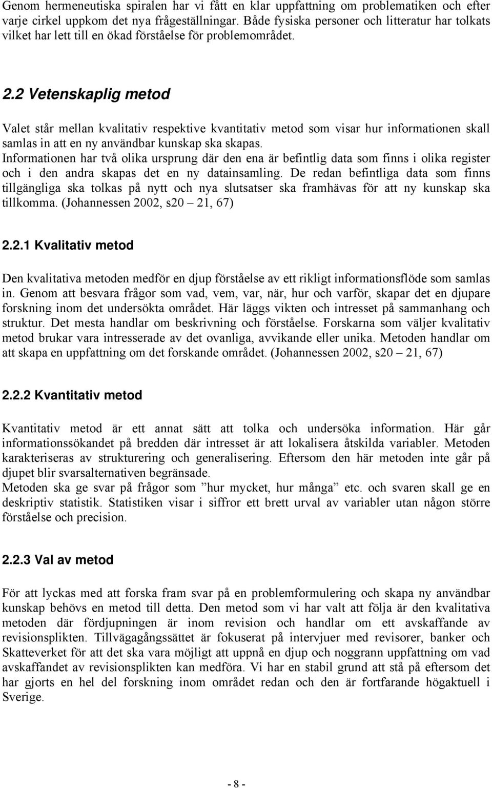 2 Vetenskaplig metod Valet står mellan kvalitativ respektive kvantitativ metod som visar hur informationen skall samlas in att en ny användbar kunskap ska skapas.