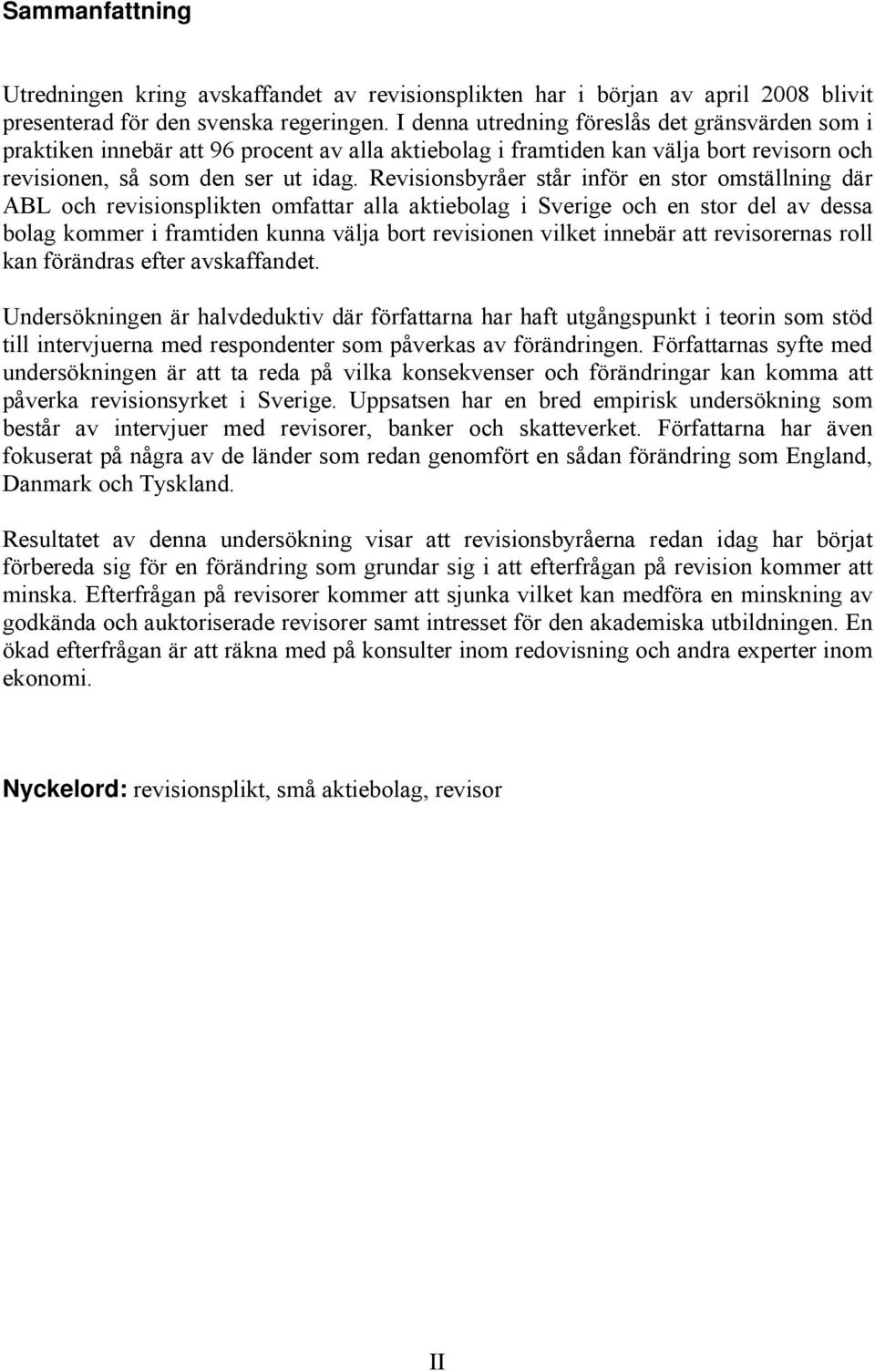 Revisionsbyråer står inför en stor omställning där ABL och revisionsplikten omfattar alla aktiebolag i Sverige och en stor del av dessa bolag kommer i framtiden kunna välja bort revisionen vilket