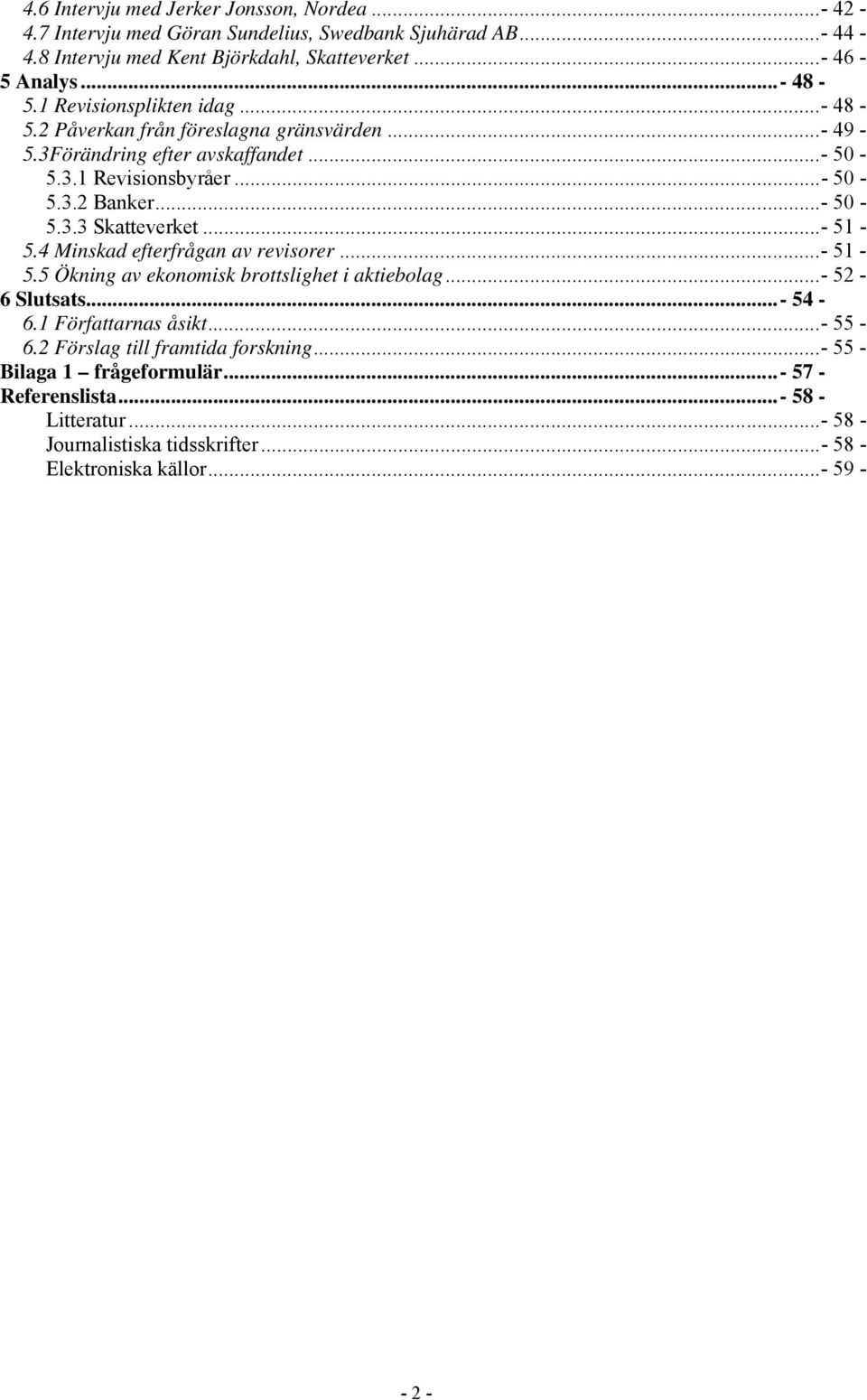 ..- 51-5.4 Minskad efterfrågan av revisorer...- 51-5.5 Ökning av ekonomisk brottslighet i aktiebolag...- 52-6 Slutsats...- 54-6.1 Författarnas åsikt...- 55-6.