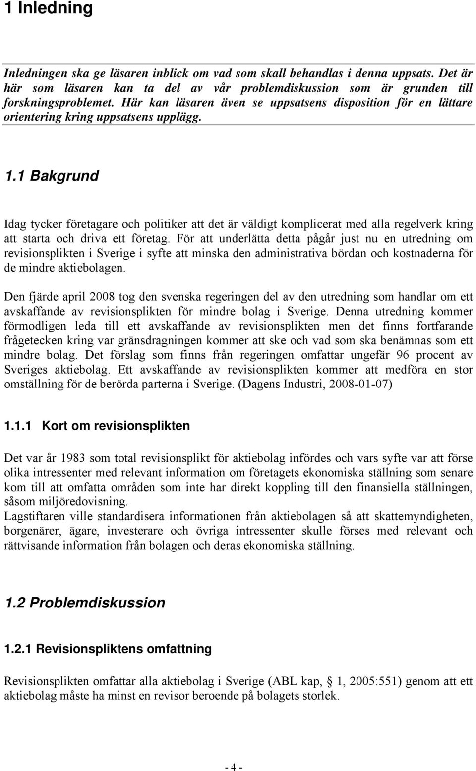 1 Bakgrund Idag tycker företagare och politiker att det är väldigt komplicerat med alla regelverk kring att starta och driva ett företag.