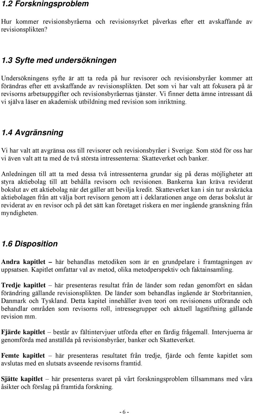 Det som vi har valt att fokusera på är revisorns arbetsuppgifter och revisionsbyråernas tjänster.