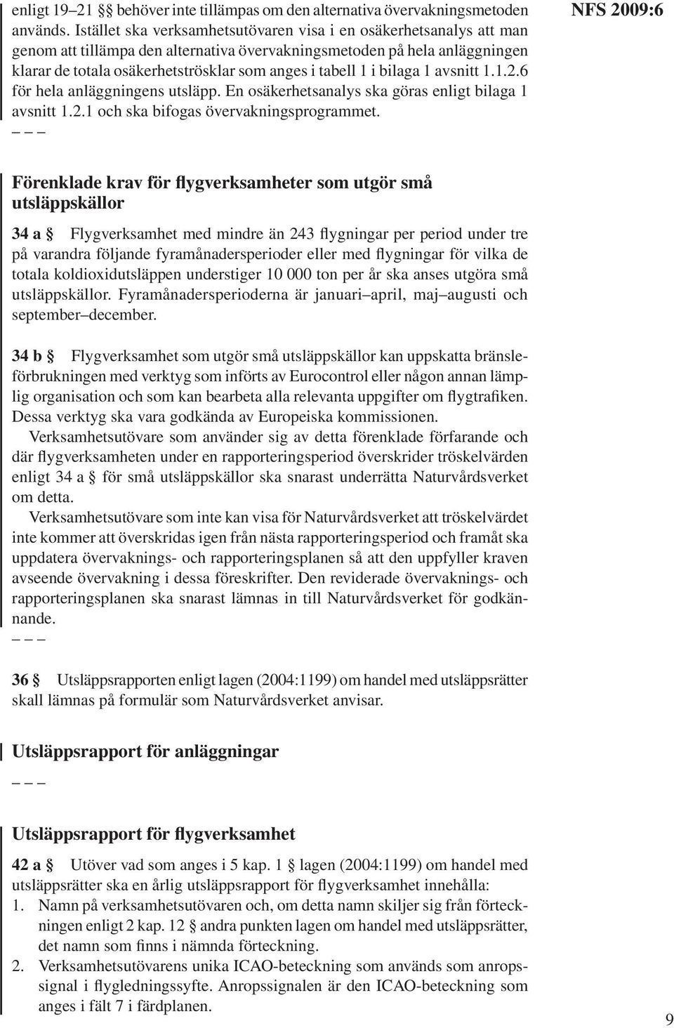 1 i bilaga 1 avsnitt 1.1.2.6 för hela anläggningens utsläpp. En osäkerhetsanalys ska göras enligt bilaga 1 avsnitt 1.2.1 och ska bifogas övervakningsprogrammet.