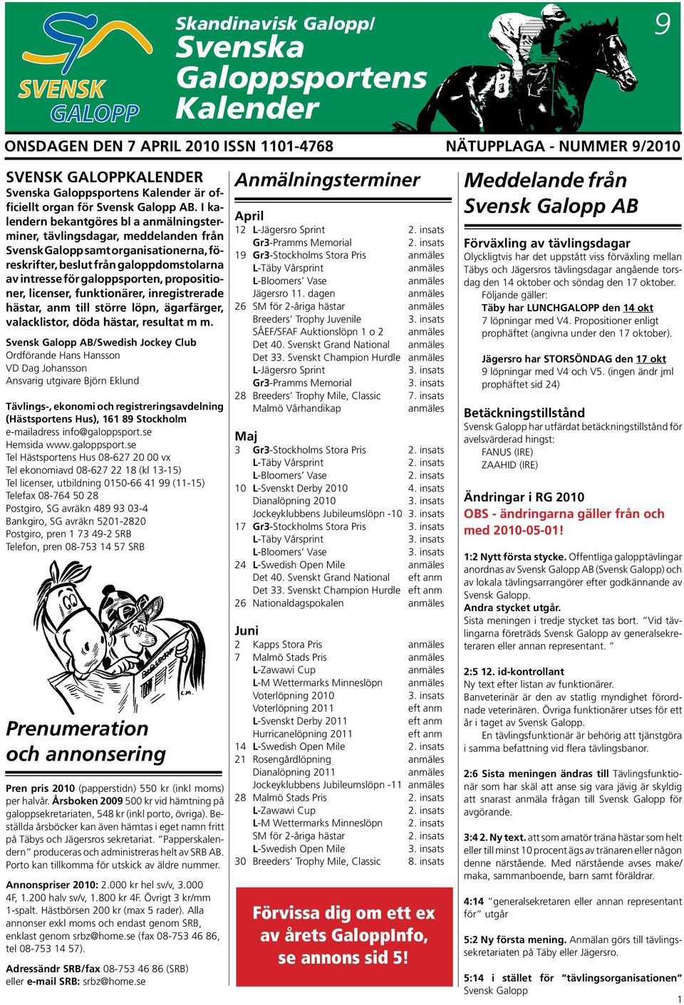 I kalendern bekantgöres bl a anmälningsterminer, tävlingsda gar, meddelanden från Svensk Galopp samt or ganisationerna, före skrif ter, beslut från galopp domstolarna av intresse för galoppsporten,