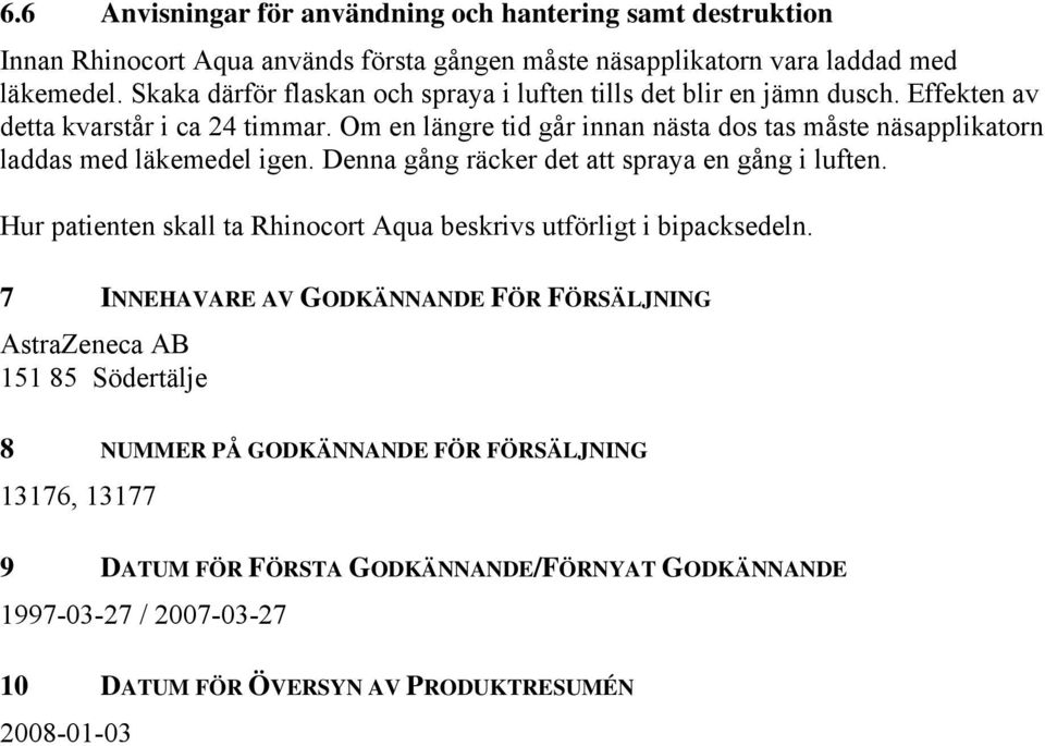 Om en längre tid går innan nästa dos tas måste näsapplikatorn laddas med läkemedel igen. Denna gång räcker det att spraya en gång i luften.