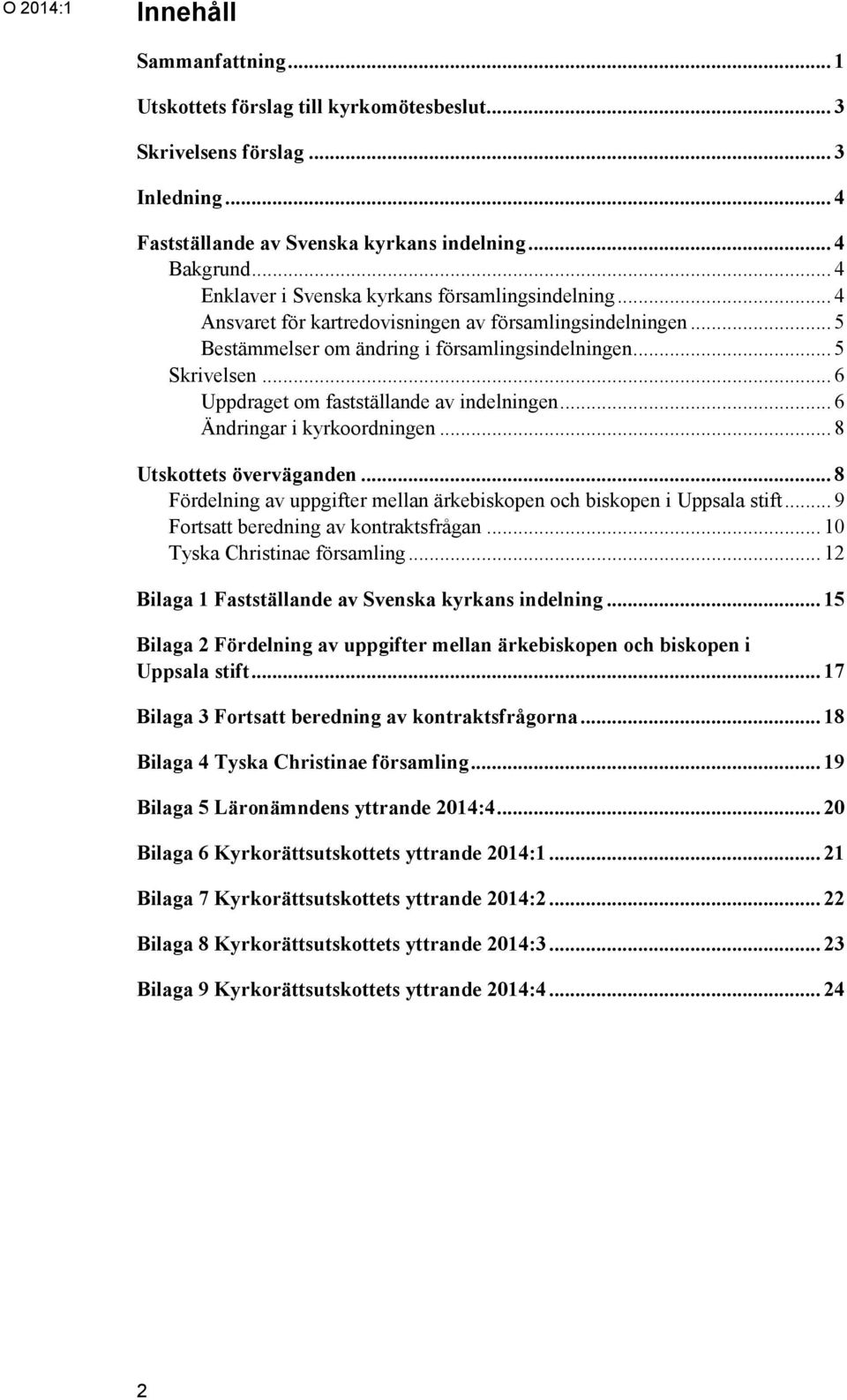 .. 6 Uppdraget om fastställande av indelningen... 6 Ändringar i kyrkoordningen... 8 Utskottets överväganden... 8 Fördelning av uppgifter mellan ärkebiskopen och biskopen i Uppsala stift.