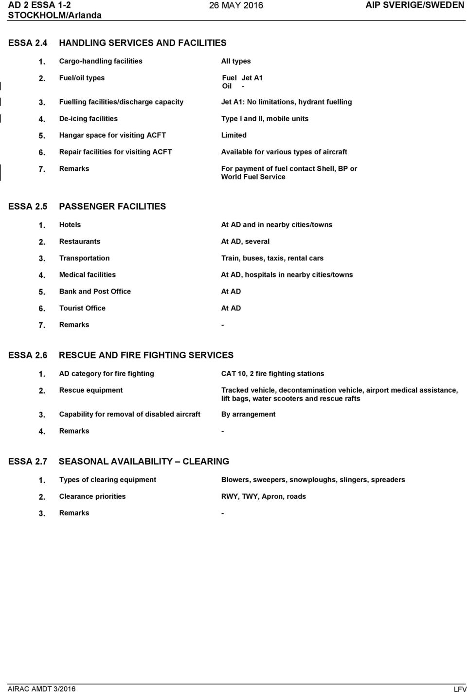 Repair facilities for visiting ACFT Available for various types of aircraft 7. Remarks For payment of fuel contact Shell, BP or World Fuel Service ESSA 2.5 PASSENGER FACILITIES 1.
