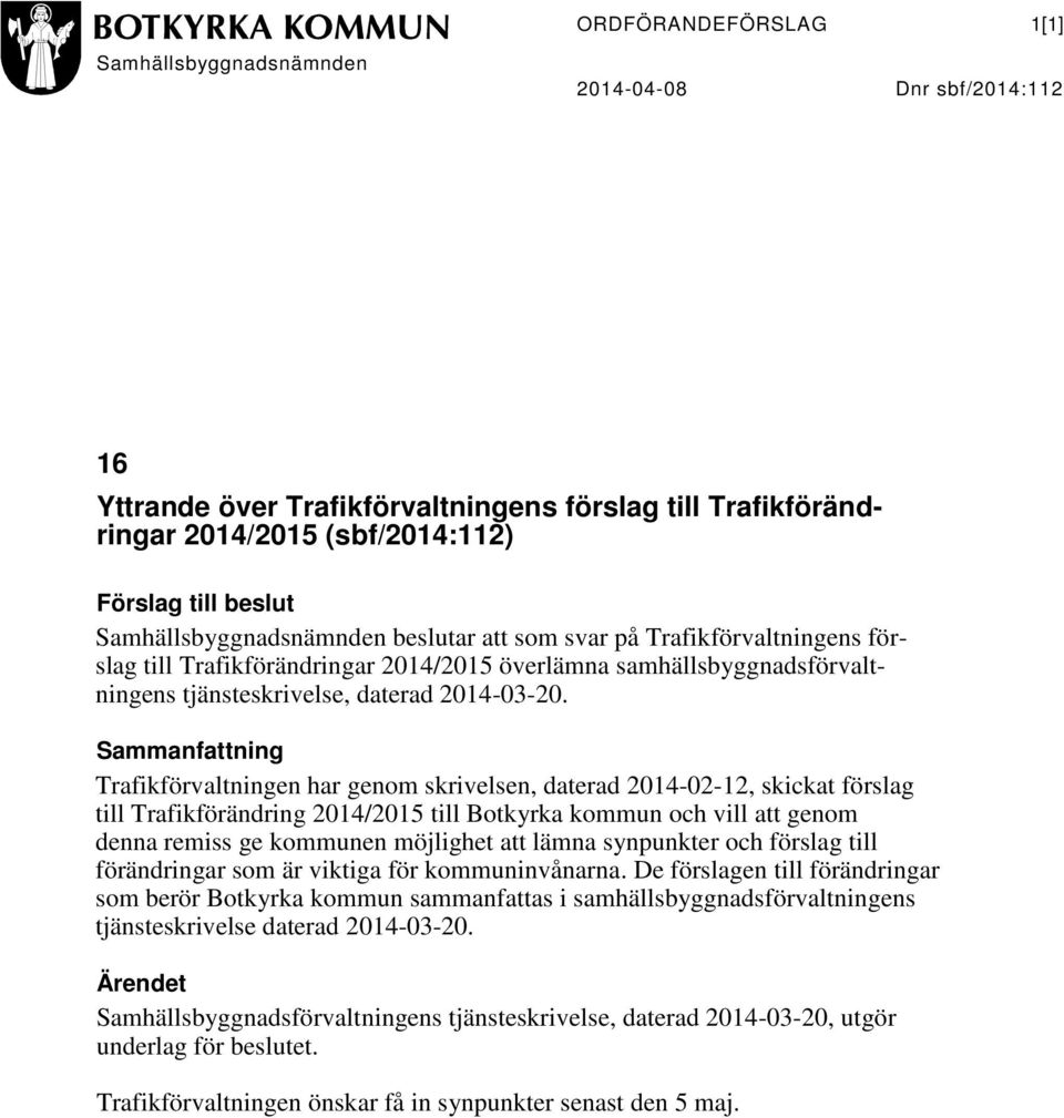 Sammanfattning Trafikförvaltningen har genom skrivelsen, daterad 2014-02-12, skickat förslag till Trafikförändring 2014/2015 till Botkyrka kommun och vill att genom denna remiss ge kommunen möjlighet