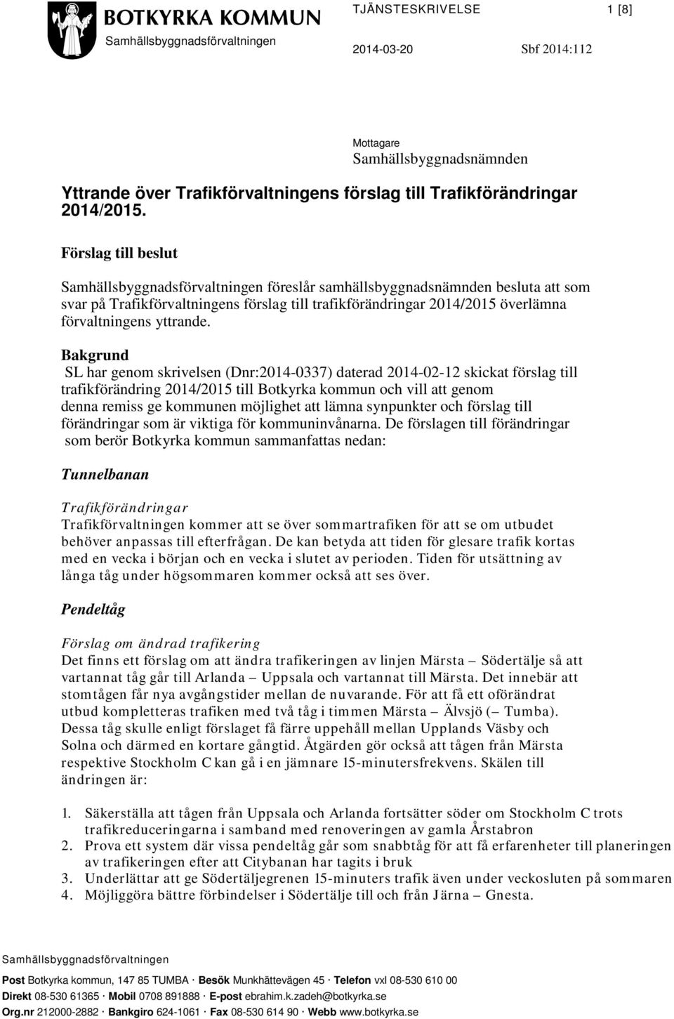 Bakgrund SL har genom skrivelsen (Dnr:2014-0337) daterad 2014-02-12 skickat förslag till trafikförändring 2014/2015 till Botkyrka kommun och vill att genom denna remiss ge kommunen möjlighet att