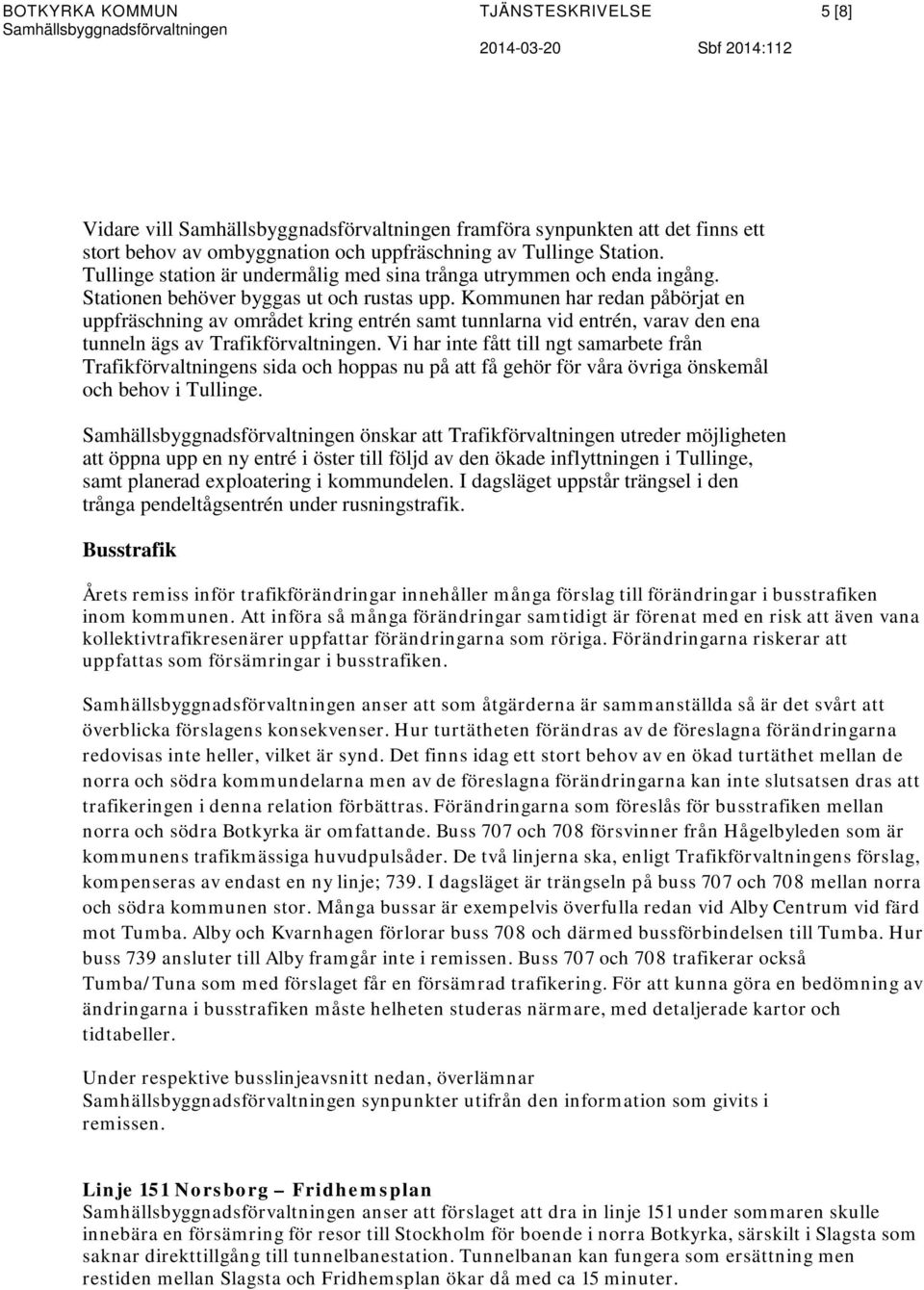 Kommunen har redan påbörjat en uppfräschning av området kring entrén samt tunnlarna vid entrén, varav den ena tunneln ägs av Trafikförvaltningen.