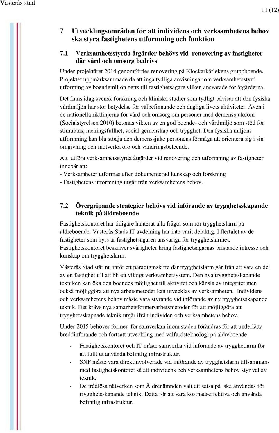 Projektet uppmärksammade då att inga tydliga anvisningar om verksamhetsstyrd utforming av boendemiljön getts till fastighetsägare vilken ansvarade för åtgärderna.