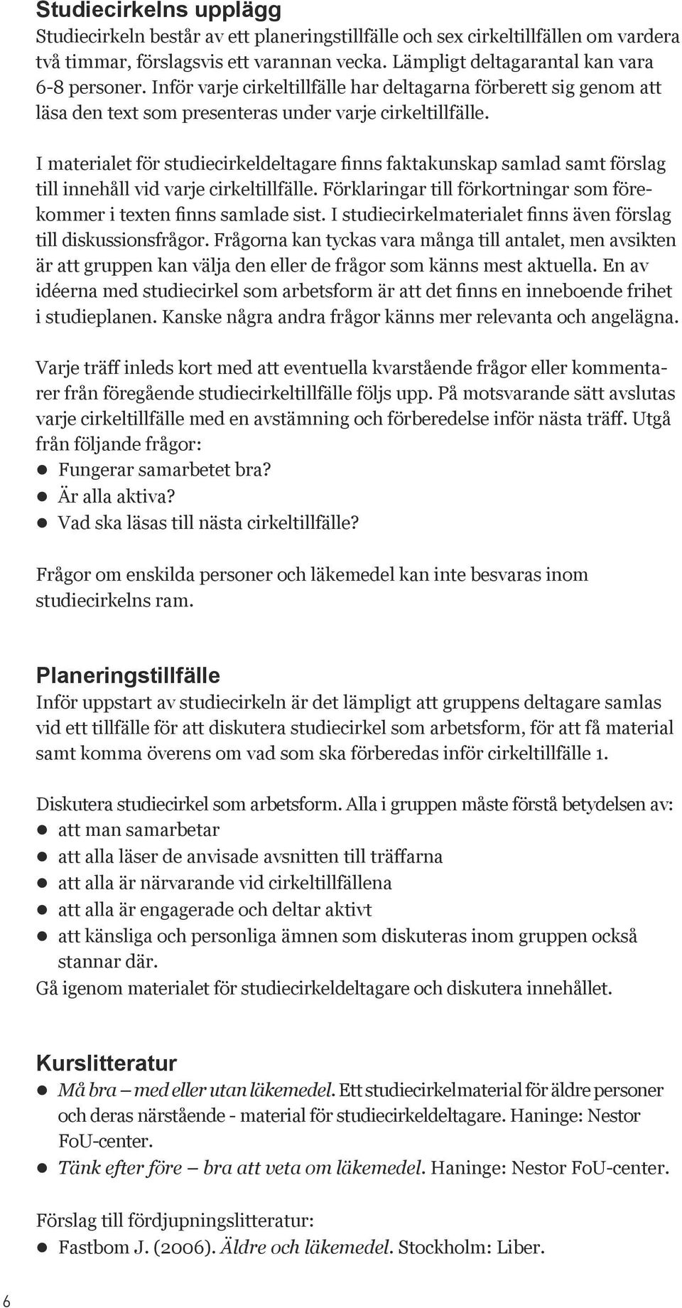 I materialet för studiecirkeldeltagare finns faktakunskap samlad samt förslag till innehåll vid varje cirkeltillfälle. Förklaringar till förkortningar som förekommer i texten finns samlade sist.