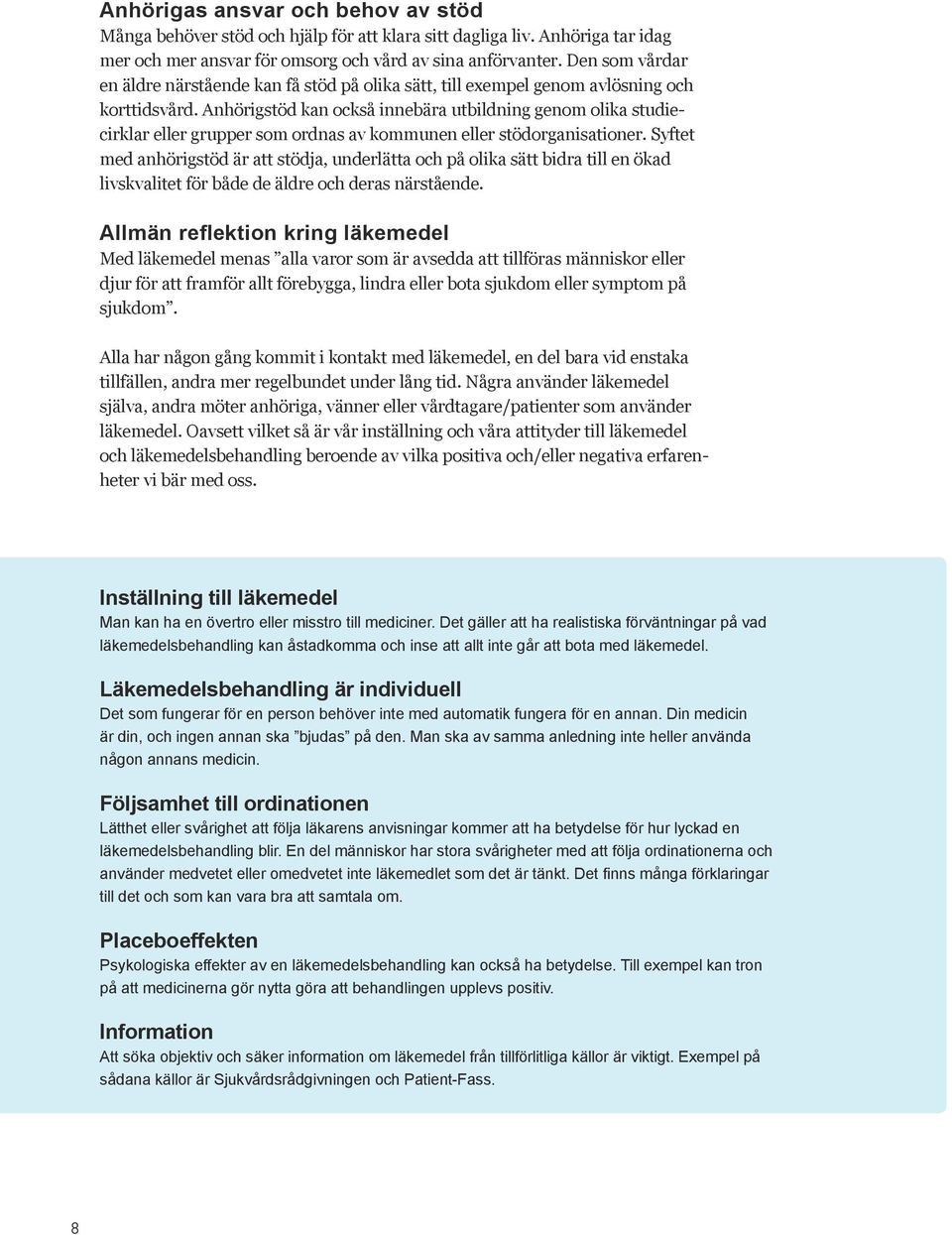 Anhörigstöd kan också innebära utbildning genom olika studiecirklar eller grupper som ordnas av kommunen eller stödorganisationer.