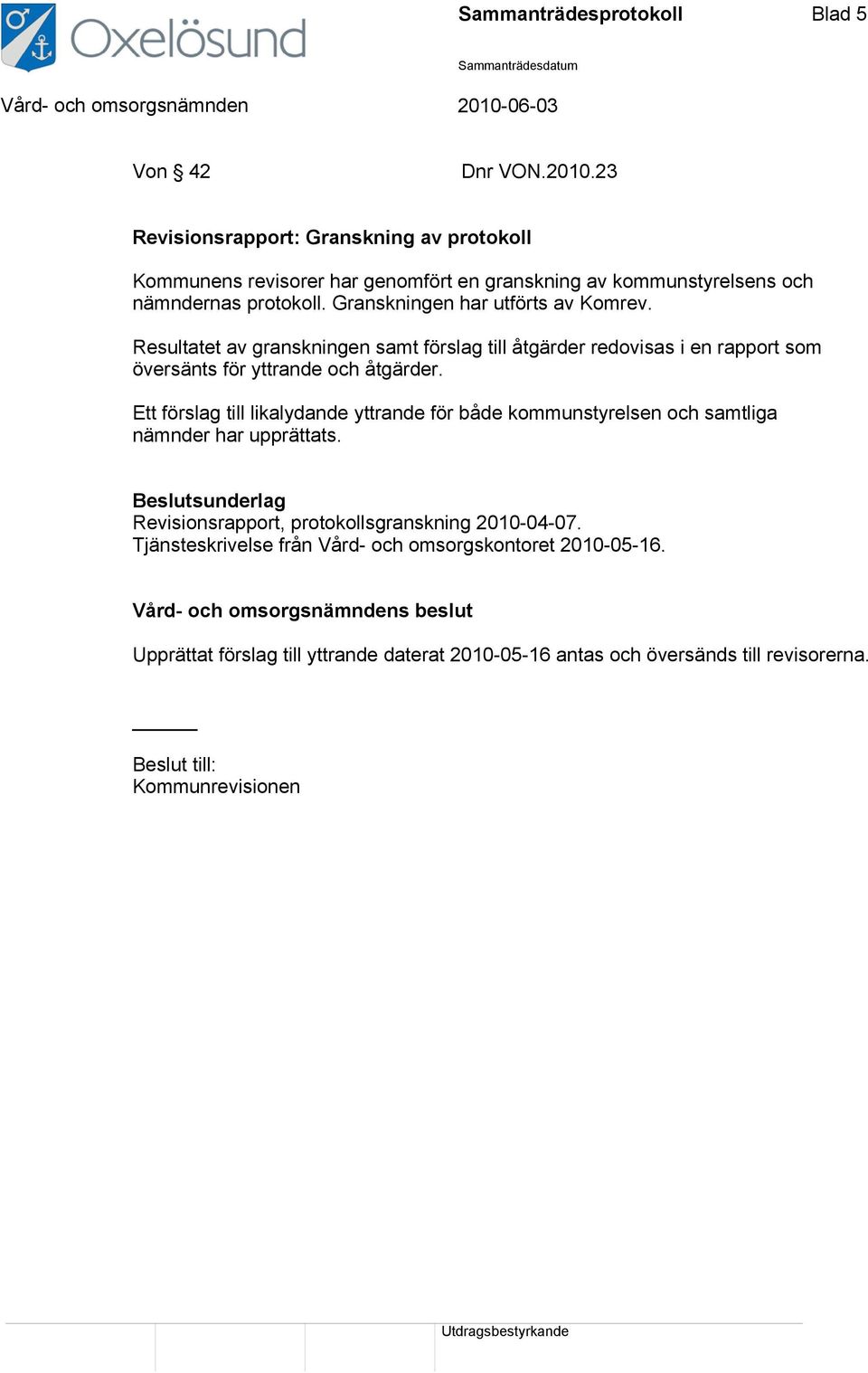 Granskningen har utförts av Komrev. Resultatet av granskningen samt förslag till åtgärder redovisas i en rapport som översänts för yttrande och åtgärder.