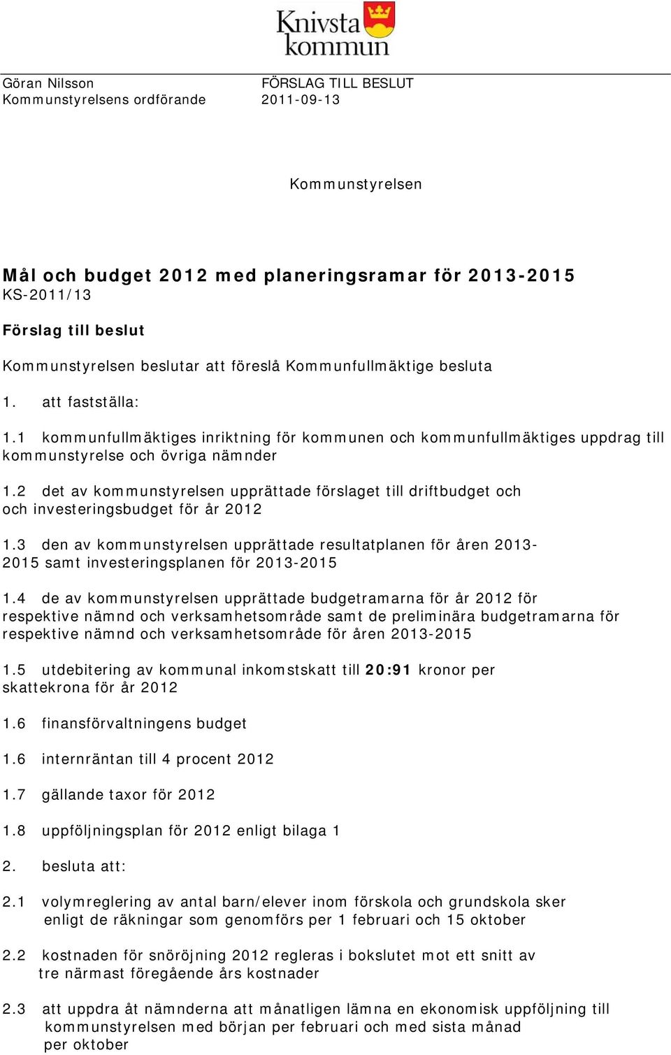 2 det av kommunstyrelsen upprättade förslaget till driftbudget och och investeringsbudget för år 2012 1.