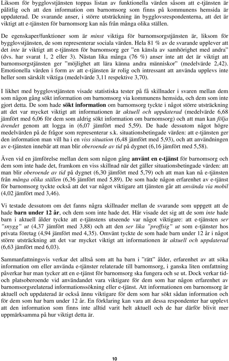 De egenskaper/funktioner som är minst viktiga för barnomsorgstjänsten är, liksom för bygglovstjänsten, de som representerar sociala värden.