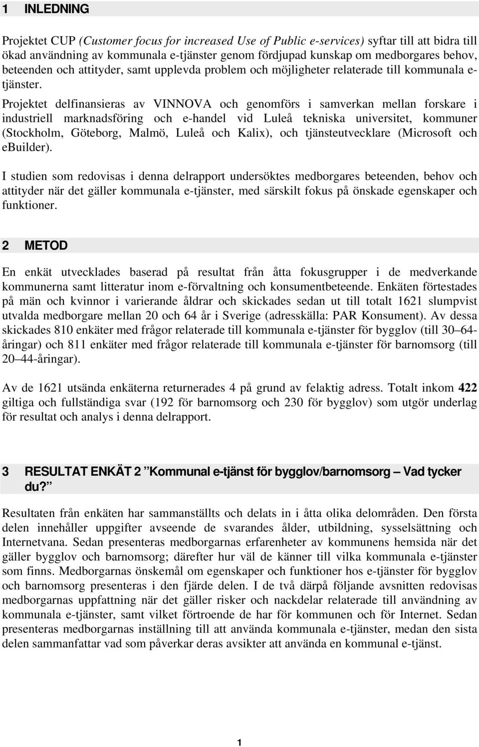 Projektet delfinansieras av VINNOVA och genomförs i samverkan mellan forskare i industriell marknadsföring och e-handel vid Luleå tekniska universitet, kommuner (Stockholm, Göteborg, Malmö, Luleå och