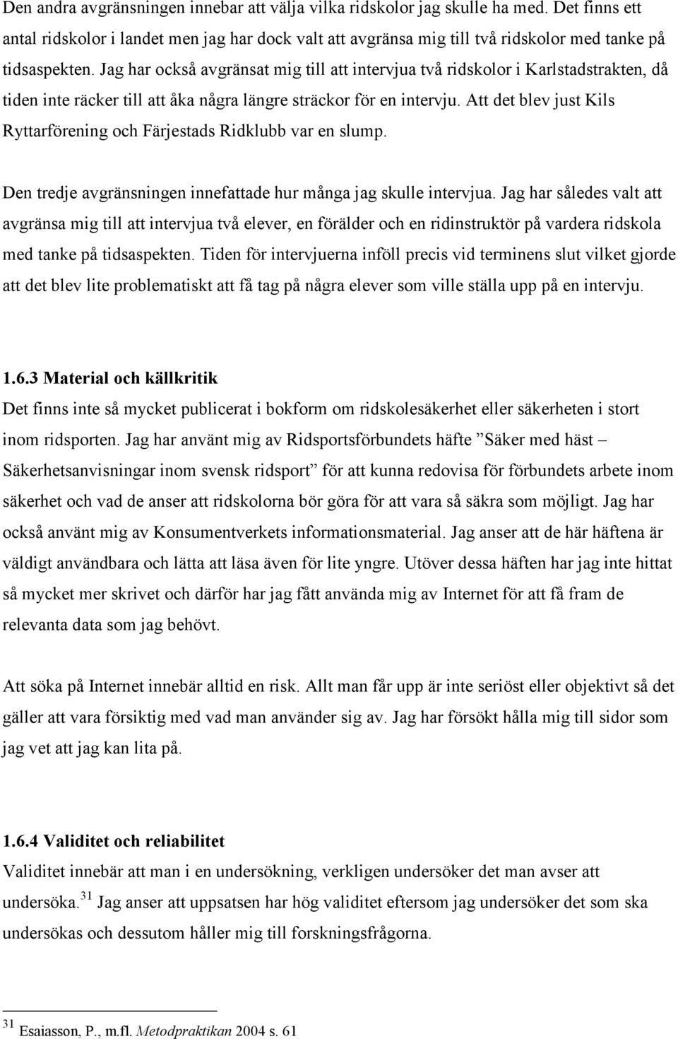 Att det blev just Kils Ryttarförening och Färjestads Ridklubb var en slump. Den tredje avgränsningen innefattade hur många jag skulle intervjua.