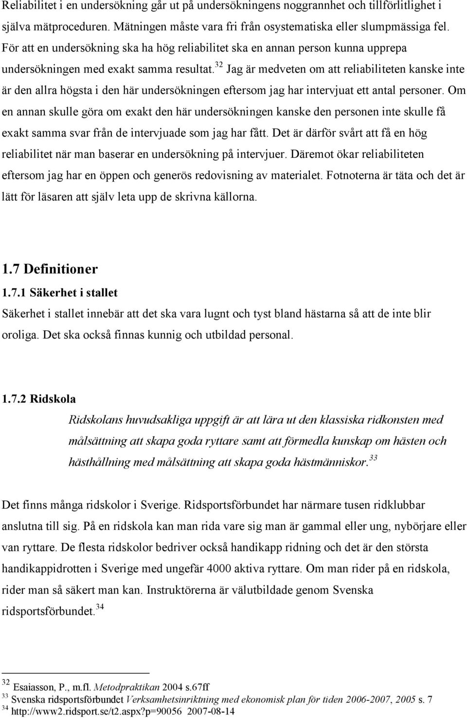 32 Jag är medveten om att reliabiliteten kanske inte är den allra högsta i den här undersökningen eftersom jag har intervjuat ett antal personer.