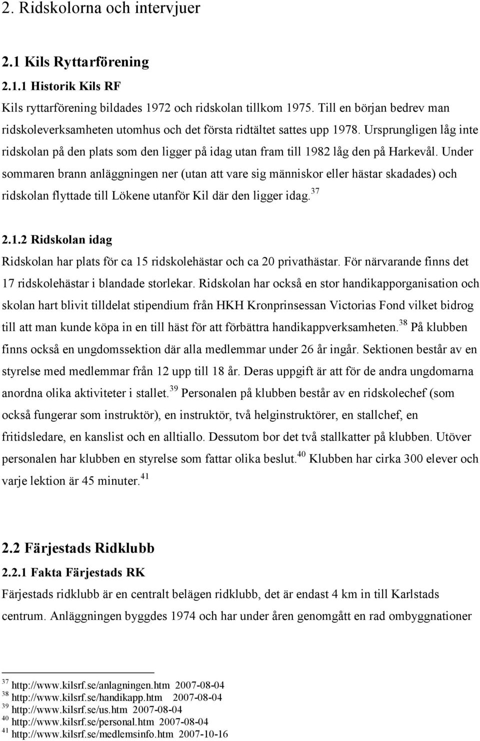 Ursprungligen låg inte ridskolan på den plats som den ligger på idag utan fram till 1982 låg den på Harkevål.