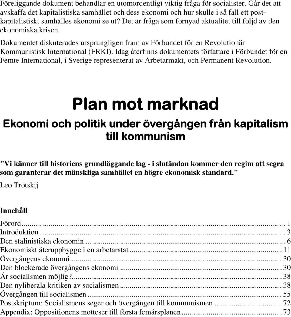 Det är fråga som förnyad aktualitet till följd av den ekonomiska krisen. Dokumentet diskuterades ursprungligen fram av Förbundet för en Revolutionär Kommunistisk International (FRKI).