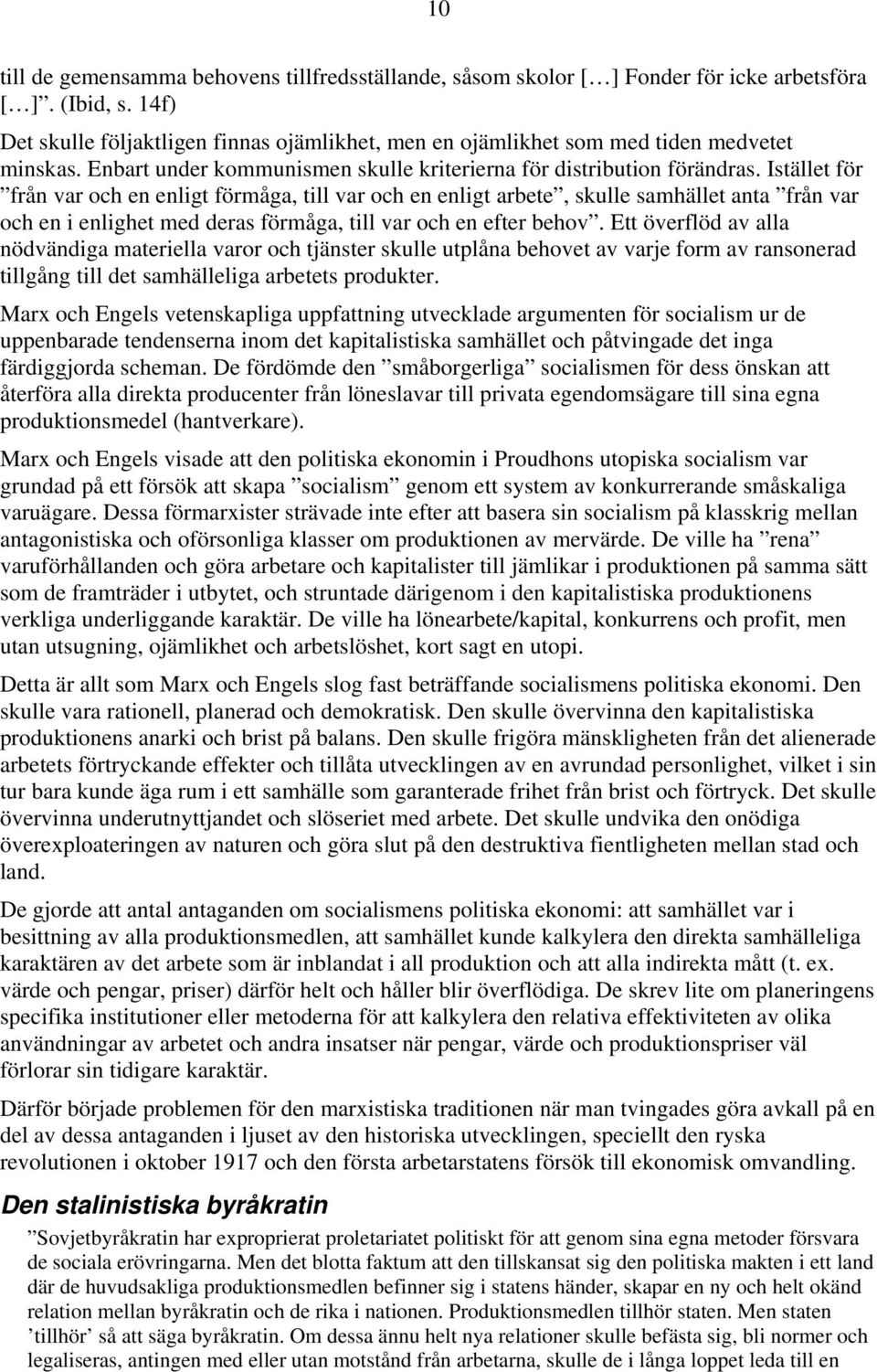 Istället för från var och en enligt förmåga, till var och en enligt arbete, skulle samhället anta från var och en i enlighet med deras förmåga, till var och en efter behov.