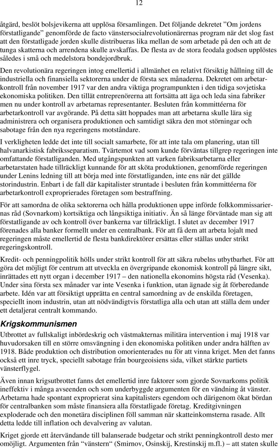 arbetade på den och att de tunga skatterna och arrendena skulle avskaffas. De flesta av de stora feodala godsen upplöstes således i små och medelstora bondejordbruk.