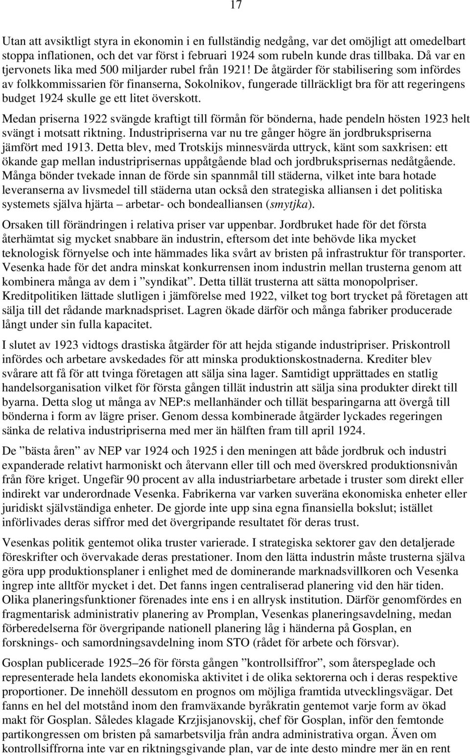 De åtgärder för stabilisering som infördes av folkkommissarien för finanserna, Sokolnikov, fungerade tillräckligt bra för att regeringens budget 1924 skulle ge ett litet överskott.