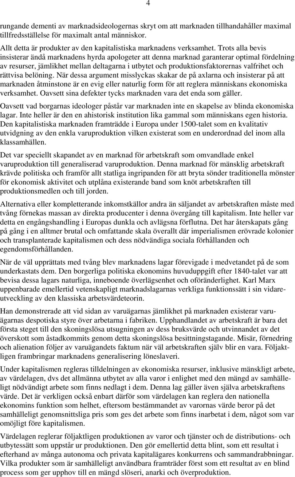 Trots alla bevis insisterar ändå marknadens hyrda apologeter att denna marknad garanterar optimal fördelning av resurser, jämlikhet mellan deltagarna i utbytet och produktionsfaktorernas valfrihet