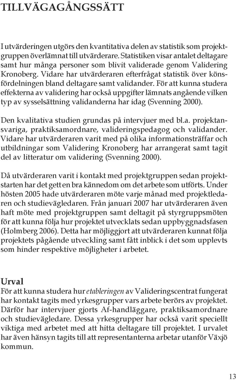 Vidare har utvärderaren efterfrågat statistik över könsfördelningen bland deltagare samt validander.