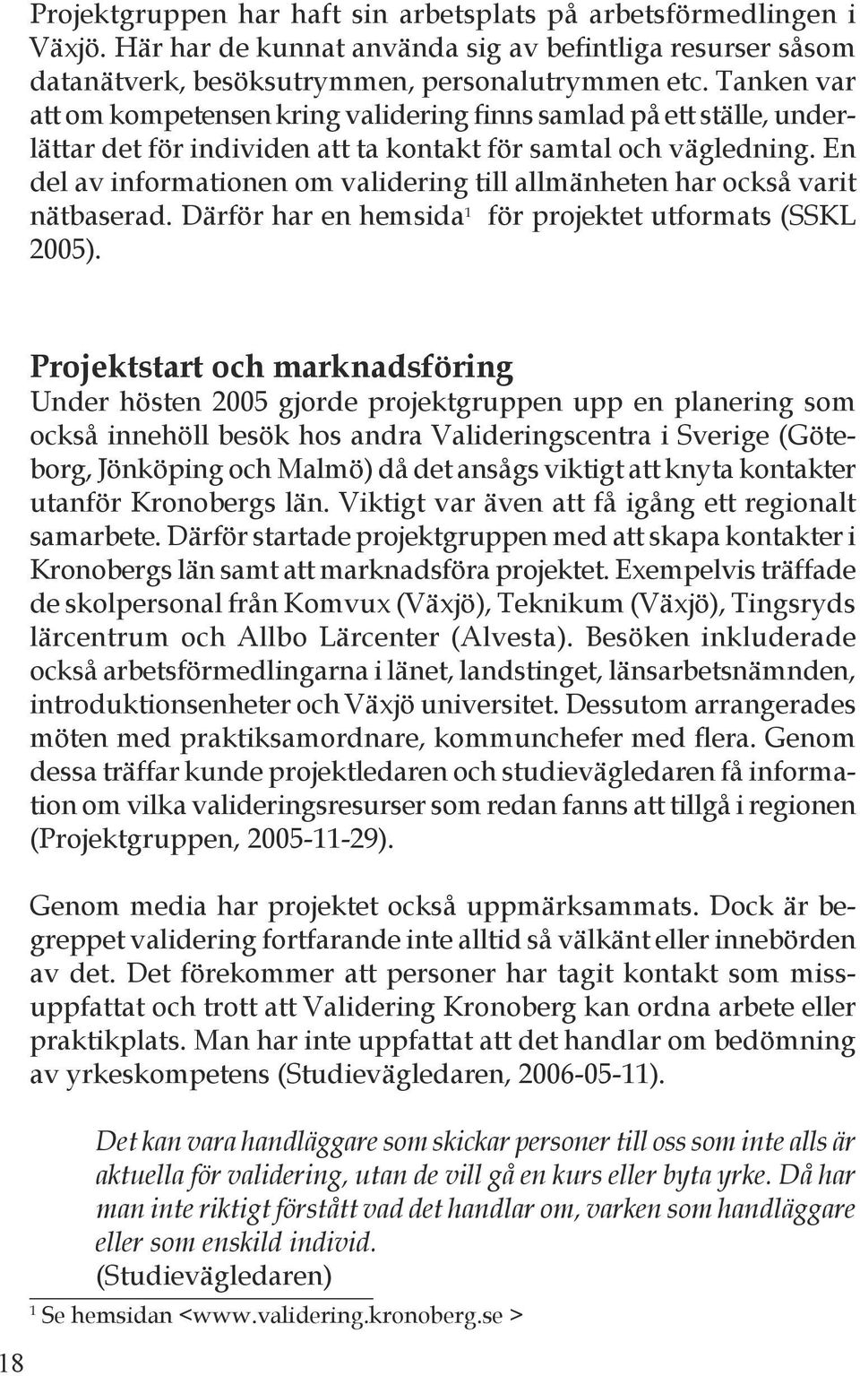 En del av informationen om validering till allmänheten har också varit nätbaserad. Därför har en hemsida 1 för projektet utformats (SSKL 2005).