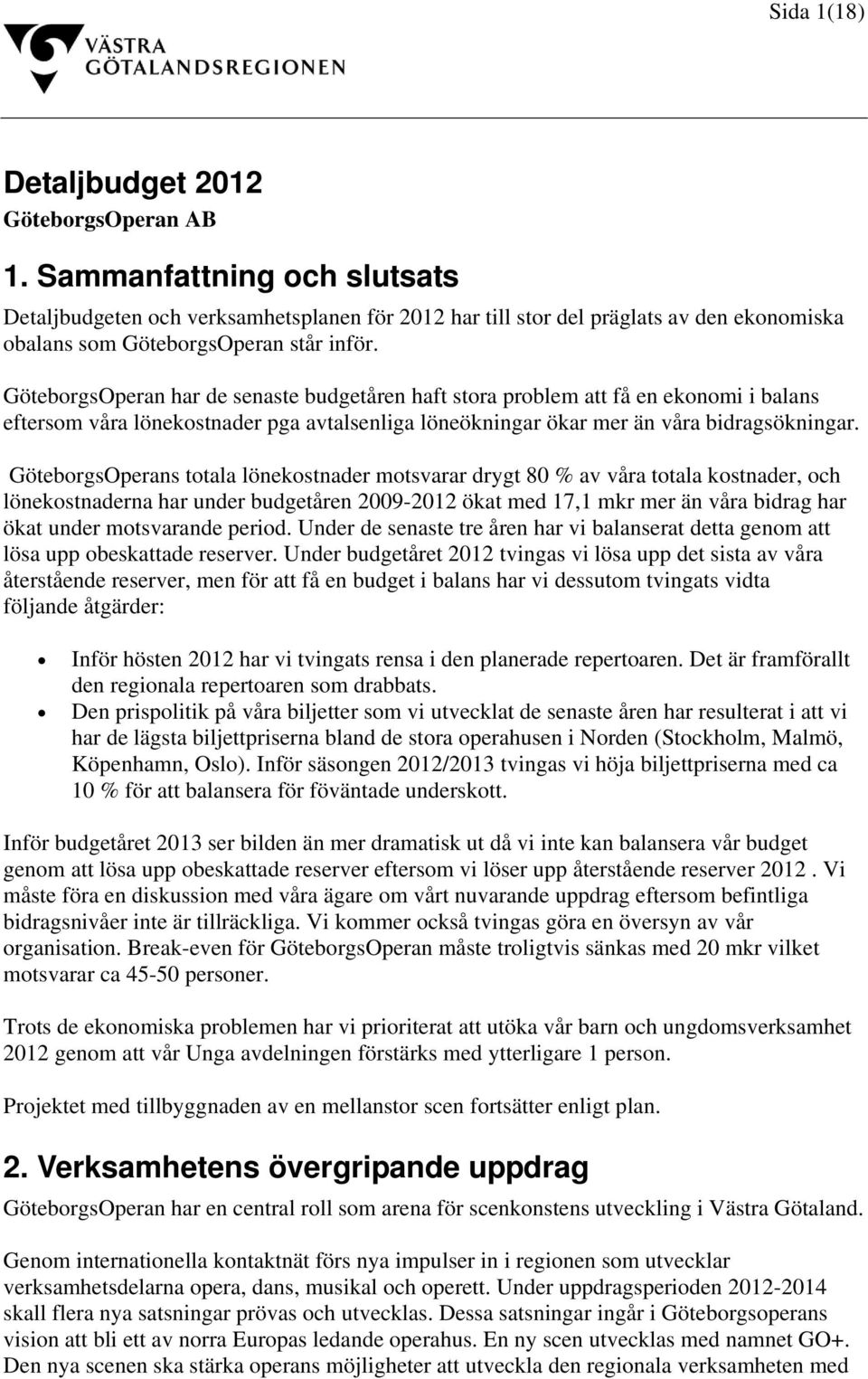 GöteborgsOperan har de senaste budgetåren haft stora problem att få en ekonomi i balans eftersom våra lönekostnader pga avtalsenliga löneökningar ökar mer än våra bidragsökningar.