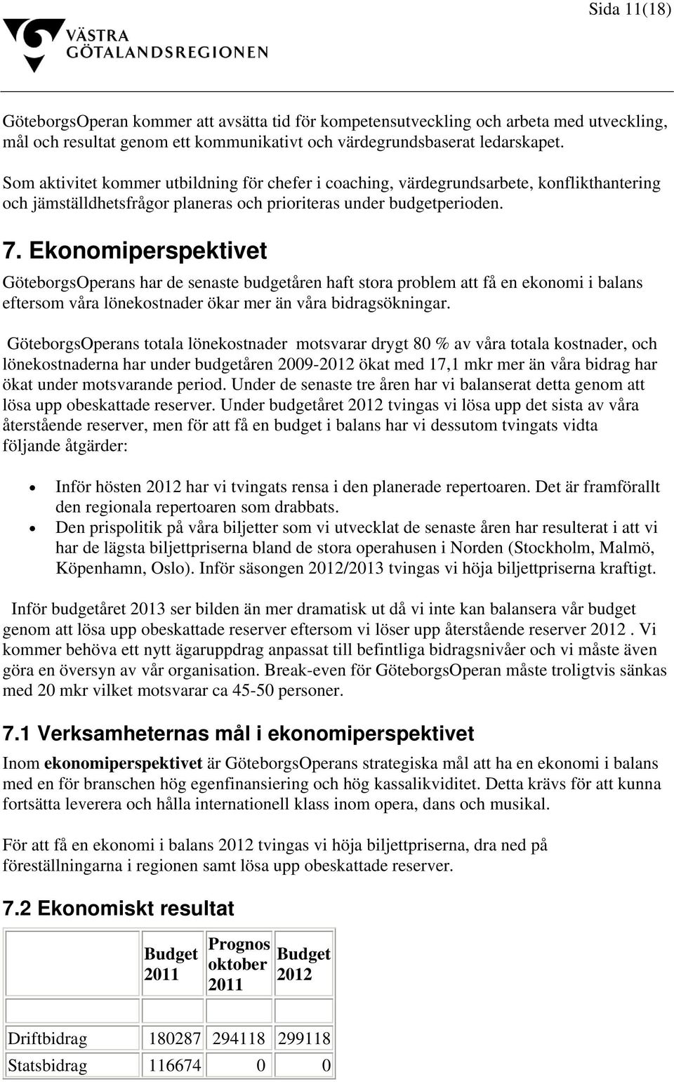 Ekonomiperspektivet GöteborgsOperans har de senaste budgetåren haft stora problem att få en ekonomi i balans eftersom våra lönekostnader ökar mer än våra bidragsökningar.