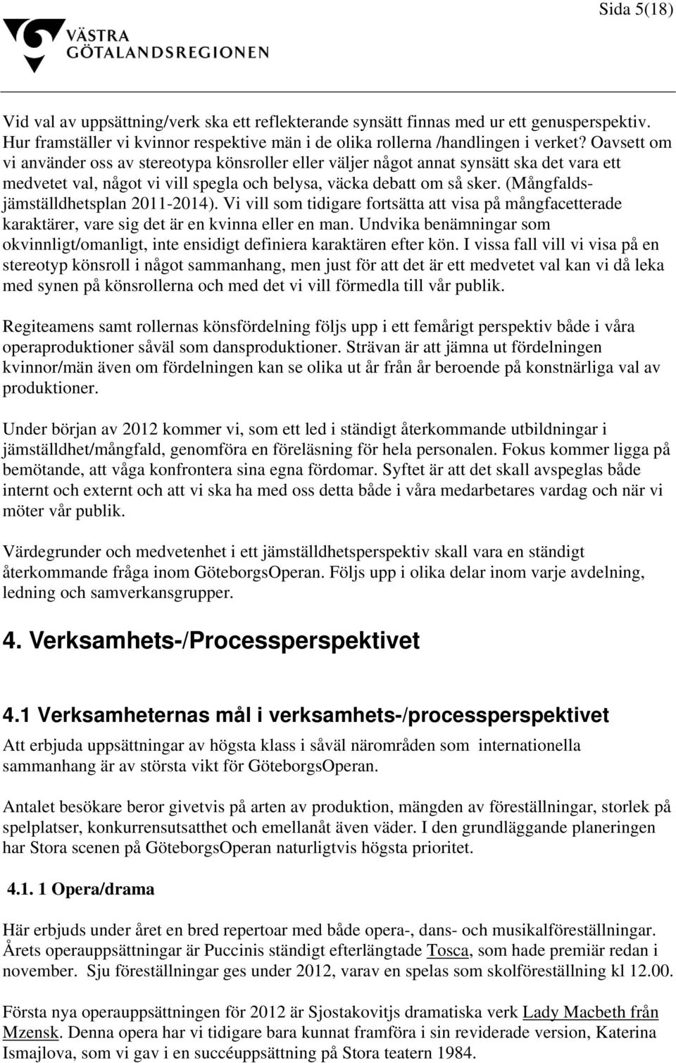 (Mångfaldsjämställdhetsplan 2011-2014). Vi vill som tidigare fortsätta att visa på mångfacetterade karaktärer, vare sig det är en kvinna eller en man.