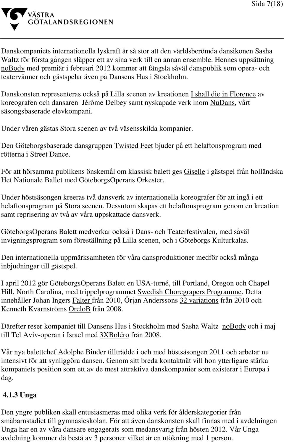 Danskonsten representeras också på Lilla scenen av kreationen I shall die in Florence av koreografen och dansaren Jérôme Delbey samt nyskapade verk inom NuDans, vårt säsongsbaserade elevkompani.