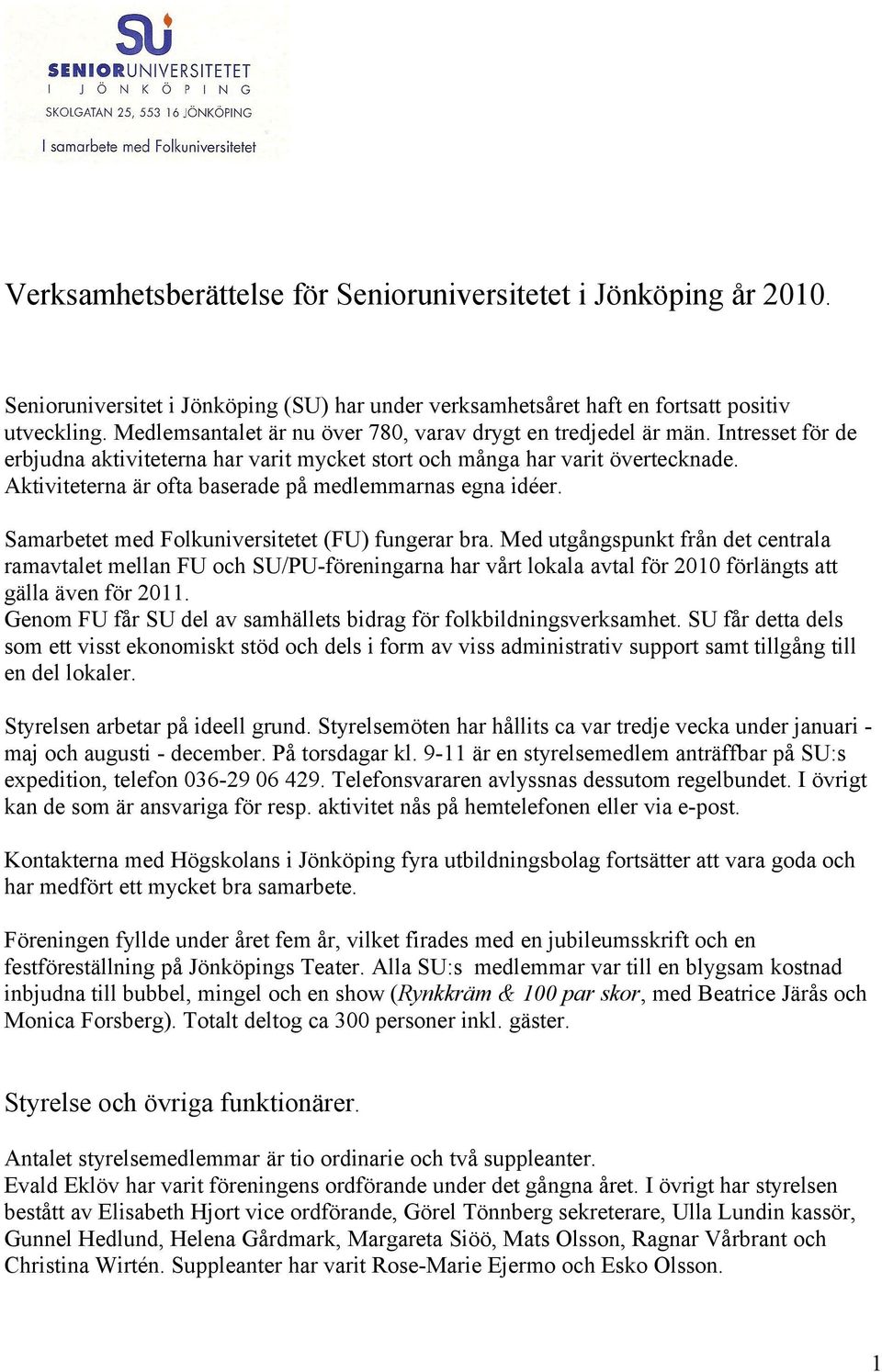 Aktiviteterna är ofta baserade på medlemmarnas egna idéer. Samarbetet med Folkuniversitetet (FU) fungerar bra.