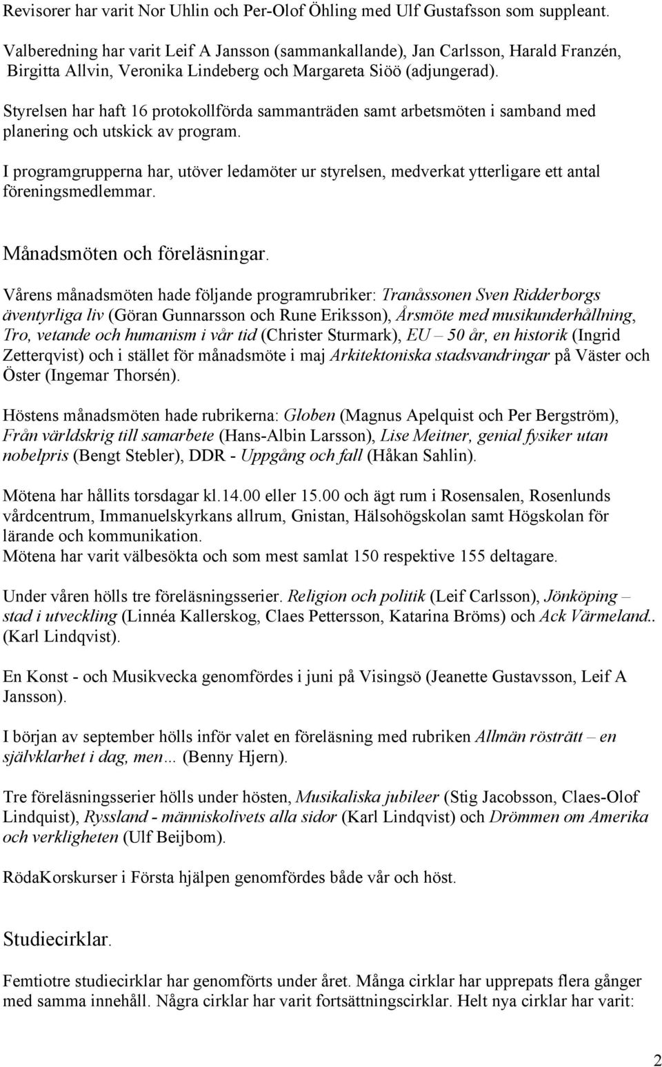 Styrelsen har haft 16 protokollförda sammanträden samt arbetsmöten i samband med planering och utskick av program.