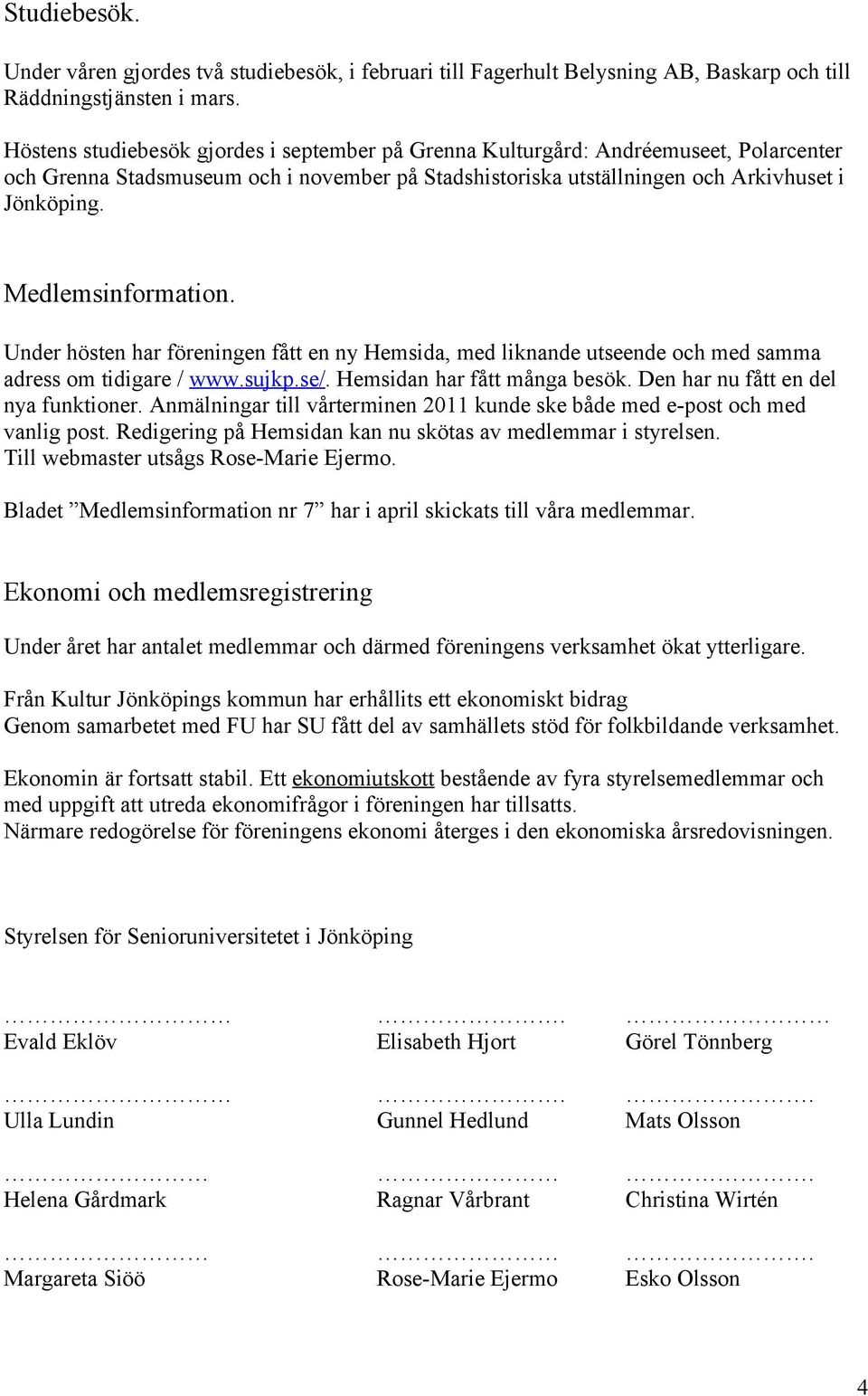 Medlemsinformation. Under hösten har föreningen fått en ny Hemsida, med liknande utseende och med samma adress om tidigare / www.sujkp.se/. Hemsidan har fått många besök.