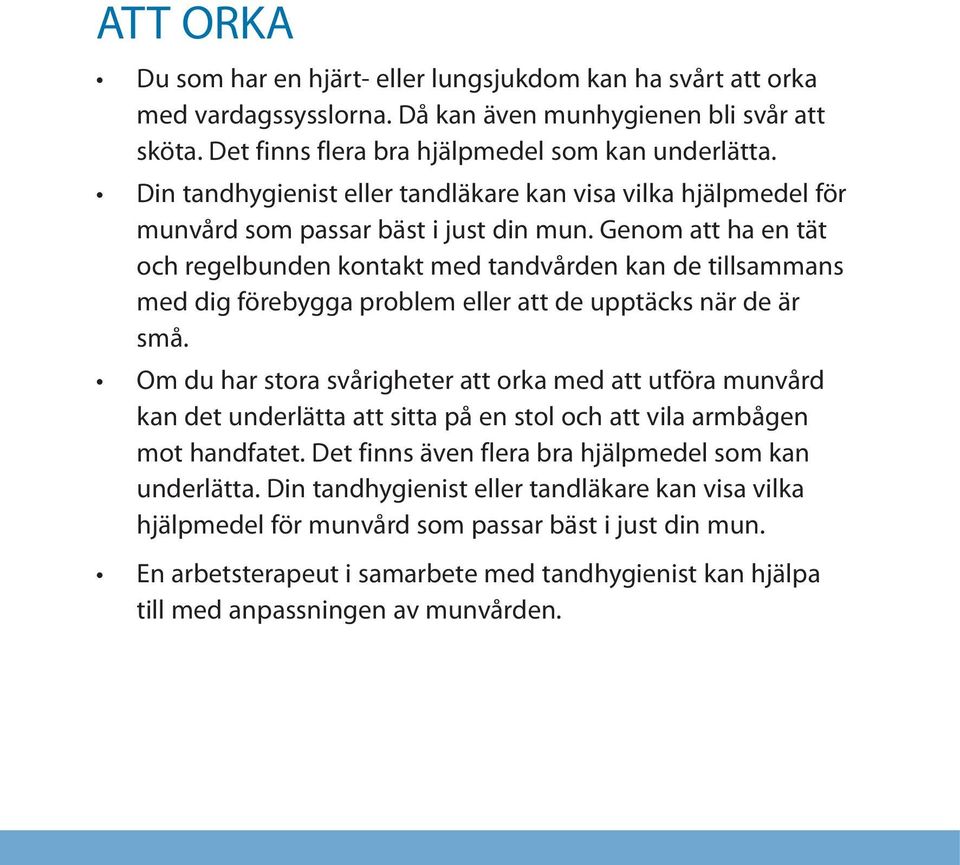 Genom att ha en tät och regelbunden kontakt med tandvården kan de tillsammans med dig förebygga problem eller att de upptäcks när de är små.