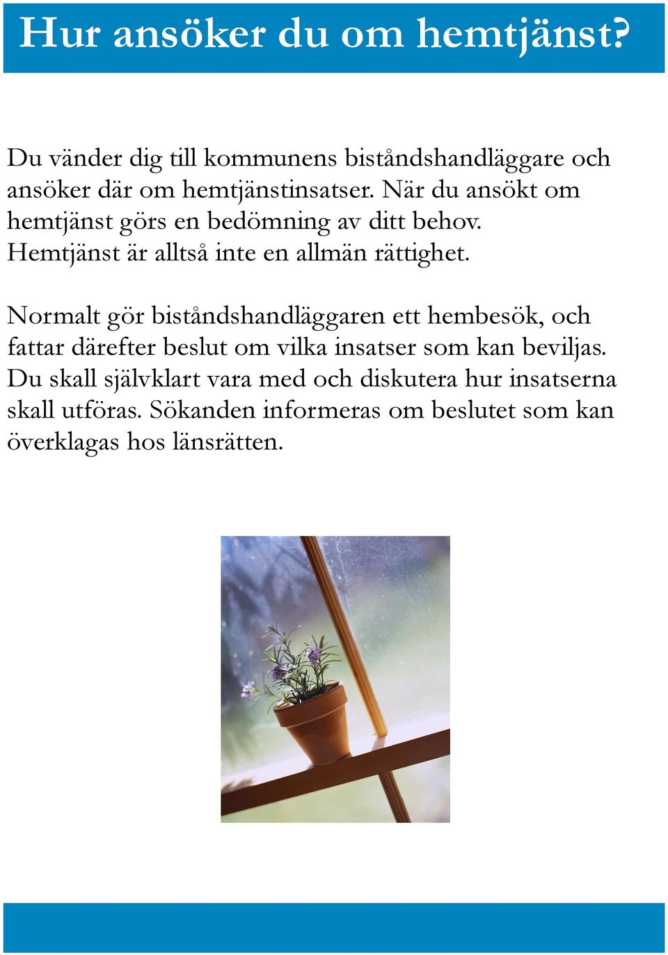Normalt gör biståndshandläggaren ett hembesök, och fattar därefter beslut om vilka insatser som kan beviljas.