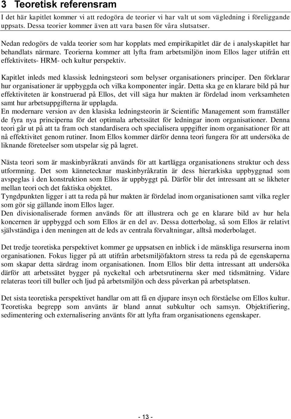 Teorierna kommer att lyfta fram arbetsmiljön inom Ellos lager utifrån ett effektivitets- HRM- och kultur perspektiv. Kapitlet inleds med klassisk ledningsteori som belyser organisationers principer.