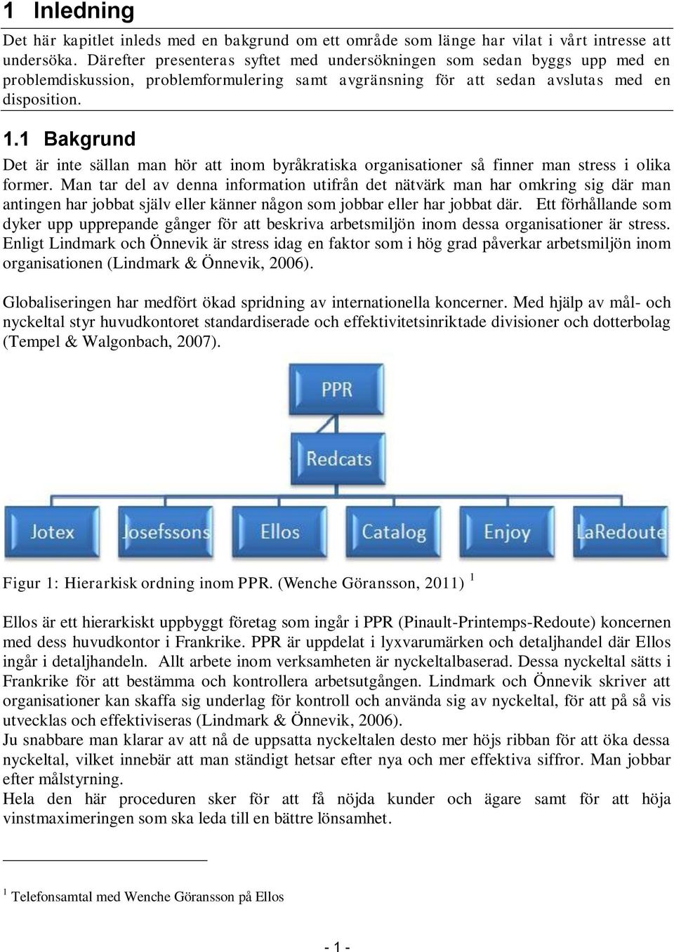 1 Bakgrund Det är inte sällan man hör att inom byråkratiska organisationer så finner man stress i olika former.