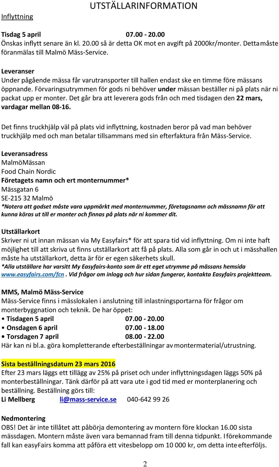 Förvaringsutrymmen för gods ni behöver under mässan beställer ni på plats när ni packat upp er monter. Det går bra att leverera gods från och med tisdagen den 22 mars, vardagar mellan 08-16.