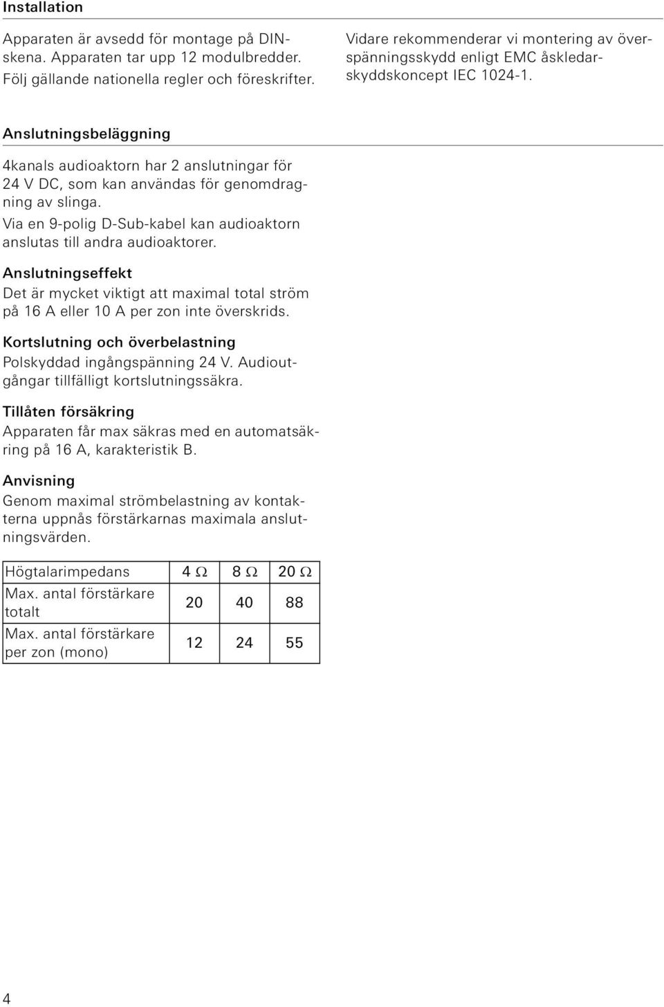 Anslutningsbeläggning 4kanals audioaktorn har 2 anslutningar för 24 V DC, som kan användas för genomdragning av slinga. Via en 9-polig D-Sub-kabel kan audioaktorn anslutas till andra audioaktorer.